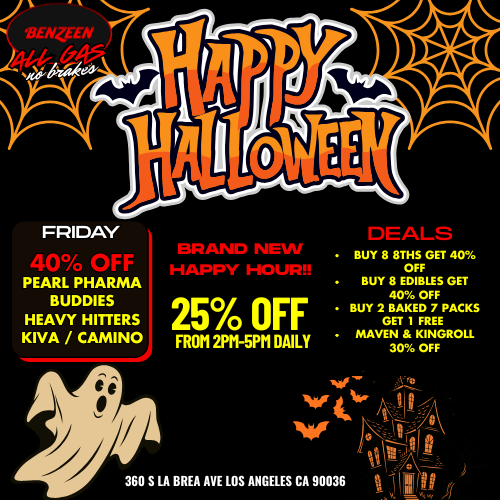 Vkg 4w-a 1 I NT FRIDAY BRAND NEW HAPPY HOUR PEARL PHARMA BUDDIES HEAVY HITTERS KIVA / CAMINO 25 OFF FROM 2PM-5PM DAILY DEALS BUY 8 8THS GET 40 OFF BUY 8 EDIBLES GET 40 OFF BUY 2 BAKED 7 PACKS GET 1 FREE MAVEN KINGROLL 30 OFF 360 S LA BREA AVE LOS ANGELES CA 90036 n It / 