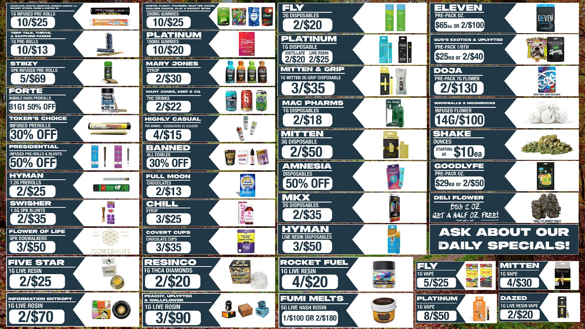 000C4NE111 EXOTIC OtNjCS. CNEECH CH01401.2 ROCKET TICKS. NUNNa OIETRO 16 INFUSED PRE-ROLLS CHEW FLIGHT. THUNDER SHATTER HOUSE DEALERS CHOICE PLAY ROCKET SITES TS TALK THRIVIK SAPPMR111 PARMS 1G PRE-ROLLS 10/$13 STIIIZY 200MG GUMMIES fel 0 ELEVEN 10/$25 PLATINUM 100MG GUMMIES 10/$20 Ki 2G DISPOSABLES 21$20 PRE-PACK OZ. $65ea OR 2/$100 EVEN PLATINUM 1 G DISPOSABLE 5PK INFUSED PRE-ROLLS 5/$69 FORTE GUSS EXOTICS UPLYFTED DISTILLATE LIVE RESIN 21$20 2/$25 PRE-PACK 1 /8TH $25ea or 21$401 MITTEN GRIP 16 MITTEN 2G GRIP DISPOSABLE MARY OONES KEEF CO 3/$35 PRE-PACK 7G FLOWER 2/$130 BUBBLE HASH PREROLLS1 G1 50 OFF THC DRINKS 2/$22 SNOWBALLS MOONROCKS TIMERS CHOICE INFUSED PREROLLS 30 OFF ifltt1 .rommisalmsfr HIGHLY CASUAL THC DRINKS - CUSS.SC 4/$15 1 2/$18 INFUSED FLOWER 4G/$10g MITTEN 3G DISPOSABLE PRESIDENTIAL INFUSED PRE-ROLLS BLUNTS 50 OF 30 OFF LYROMMIS- - a 25 50 OFF ROT FIVE STAR 1G LIVE RESIN 3/$25 COVERT CUPS CHOCOLATE CUPS 3/$35 L 2/$35 NYMAN DELI FLOWER tIL9 z OZ. 01.tr A 4041f OZ. FM LIVE RESIN DISPOSABLES 3/$50 ASK ABOUT OUR DAILY SPECIALS RESINCO 1G THCA DIAMONDS INFORMATION ENTROPY 2420 PEACHY UPLYFTED WALLFLOWER 1G LIVE ROSIN 1G LIVE ROSIN 2/$70 3/$90 as / 
