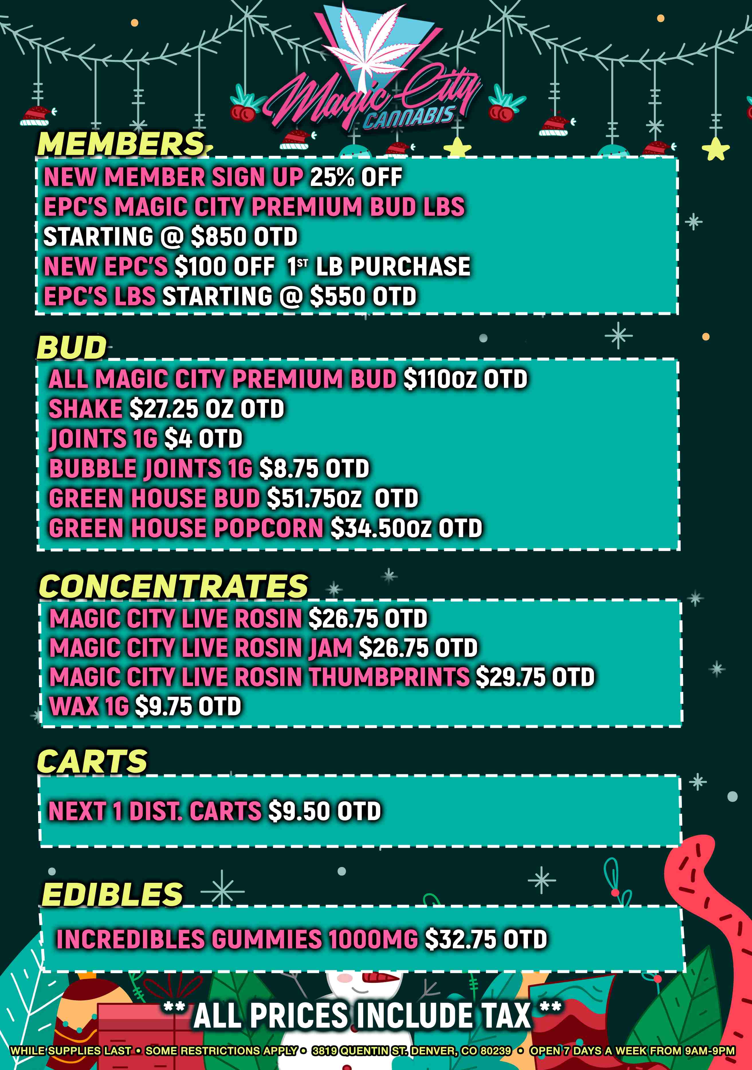 maw INEW MEMBE UP 25 OFF IEPAS MAGI CIT. RREMIU BUD STARTING $850 OTD INEW EPC. $100 OFF 1ST LB PURCHAS I EPCS BS STARTING $550 OTD MAW CITYRREM HAKE $27.25 OZ OTO 16 $4 OTD OINTS 1G $8.75 OTD BUD $51.750Z OTD OPCORN $34.5002 OTD OINTS IUM BUD $1100Z OTD GREEN GREEN CONCENTRATES MAGIC CITY LIV CARTS EDIBLES 000mr $32.75 OTD ft ALL PRICES INCLUDE TAX WHILESUPPLIES LAST SOME RESTRICTIONS APPLY DENVER CO 80239 O OPEN 7 DAYS A WEEK FROM 9AM-9PM 11 / 