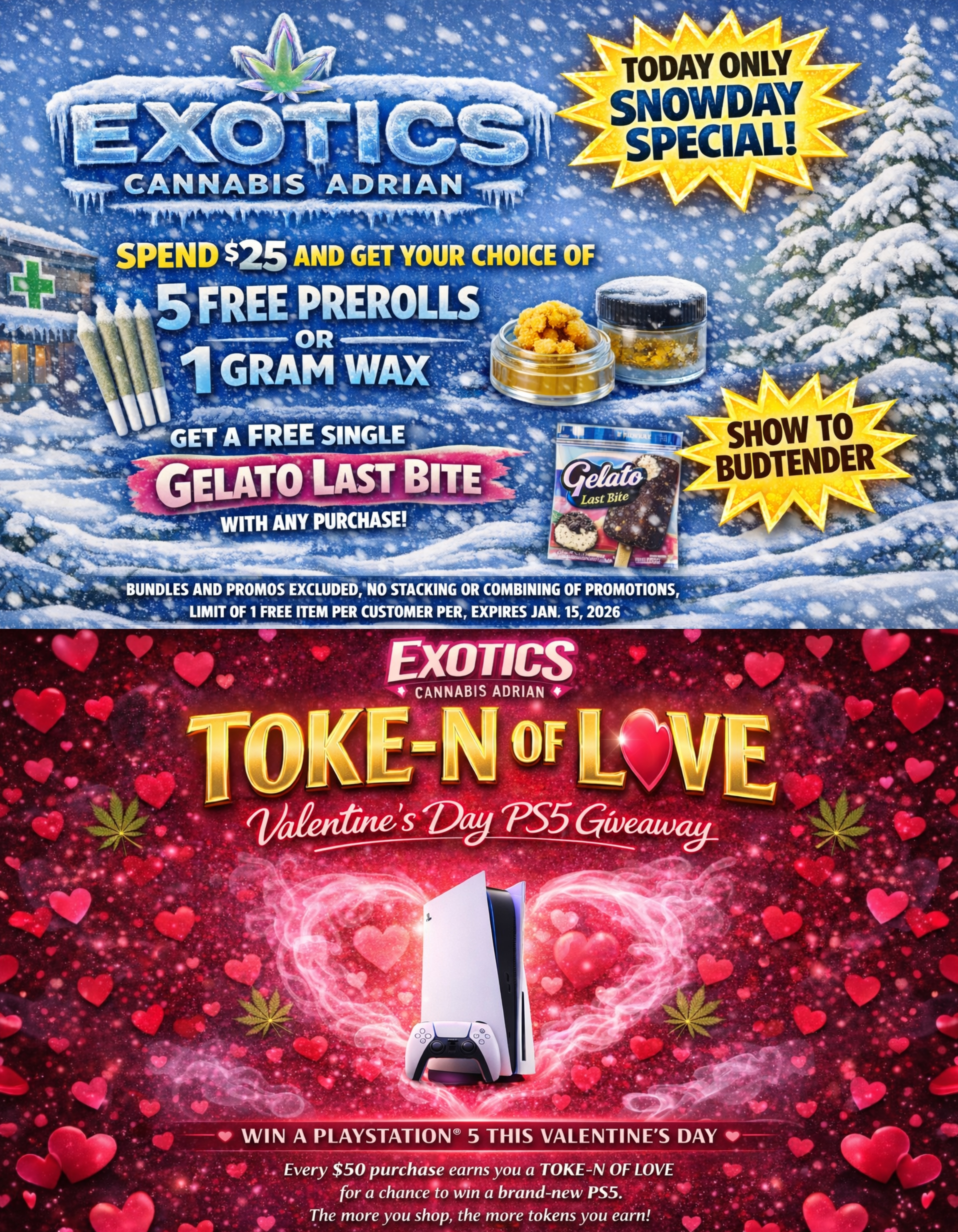 . Igh I 111.. t BUNDLES AND PROMOS EXCLUDEBNO STACKING OR COMBINING OF PROMOTIONS Ito LIMIT OF 1 FREE ITEM PER CUSTOMER PER EXPIRES JAN. 15 2026 111 EXOTICS CANNABIS ADRIAN 0 .e . - 40- illo 14 . 4.. - .- . 0 mii4CP. . . ta .. .. 4 el. .17. .. ... . - ..-- Iliv . . -. it 9s. ... - ... . -151.1 .. - .11.1. . WIN A PILAYSTATION 5 THIS VALENTINES DAY IP 4... Every $50 purchase earns you a TOKE-N OF LOVE for a chance to win a brand-new PS5.t The more you shop the more tokens you earn .- 4 . S. / SHOP OUR FULL MENU FOR PICKUP OR CURBSIDE ONLINE ATWWW.EXOTICSADRIAN.COMLOWEST PRICES IN MICHIGAN*WE MATCH PRICES* 