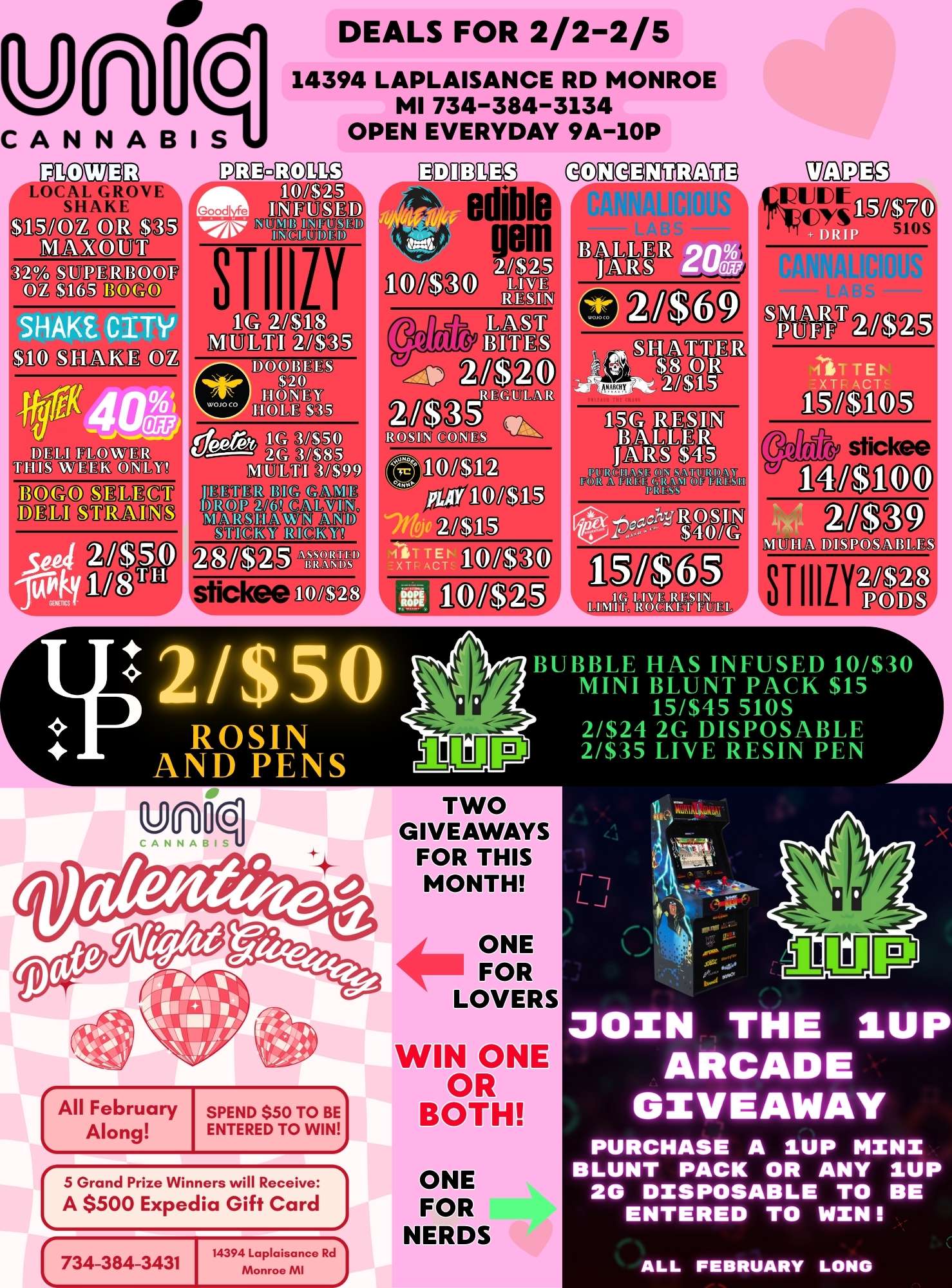 CANNAB PRO LOCAL GROIN SHAKE WOADa Oo 0a3 Wk2KOM IN SU WRLMOOT 0 Z S165 MOW I DEALS FOR 2/2-2/5 14394 LAPLAISANCE RD MONROE MI 734-384-3134 OPEN EVERYDAY 9A-10P DC 300110 227FIIR Man ROOONO 41 milifiligir rpr nr-n FP TakOgg cys MINE 5105 $35 MOOBEEs 2 EEON0E MIR $ 15 ZS Mt$ 200C3 omull 13IIG GL 211 L. WM mil K L1.1I 655 IICE.7 MC WOV NE00N NSSOR I I I thl n80 stickee 10/$28 Sr-51/ $ 6 00W 539 stickee WORT emp NOM WIVIE11EMYCVABILIN SNIPgffigg TCDEZ BUBBLE HAS INFUSED 10/$30 MINI BLUNT PACK $15 15/$45 510S 2/$24 2G DISPOSABLE 2/535 LIVE RESIN PEN All February Along 55 5 Grand Prize Winners will Receive A $500 Expedia Gift Card SPEND $50 TO BE ENTERED TO WIN 14394kasonceu 734-384-3431 monroem TWO GIVEAWAYS FOR THIS MONTH 4. ONE FOR LOVERS WIN ONE OR BOTH ONE FOR NERDS 30IN THE IUP ARCADE GIVEAWAY PURCHASE A 1UP MINI BLUNT PACK OR ANY 1UP 2G DISPOSABLE TO BE ENTERED TO WIN ALL FEBRUARY LONG / 