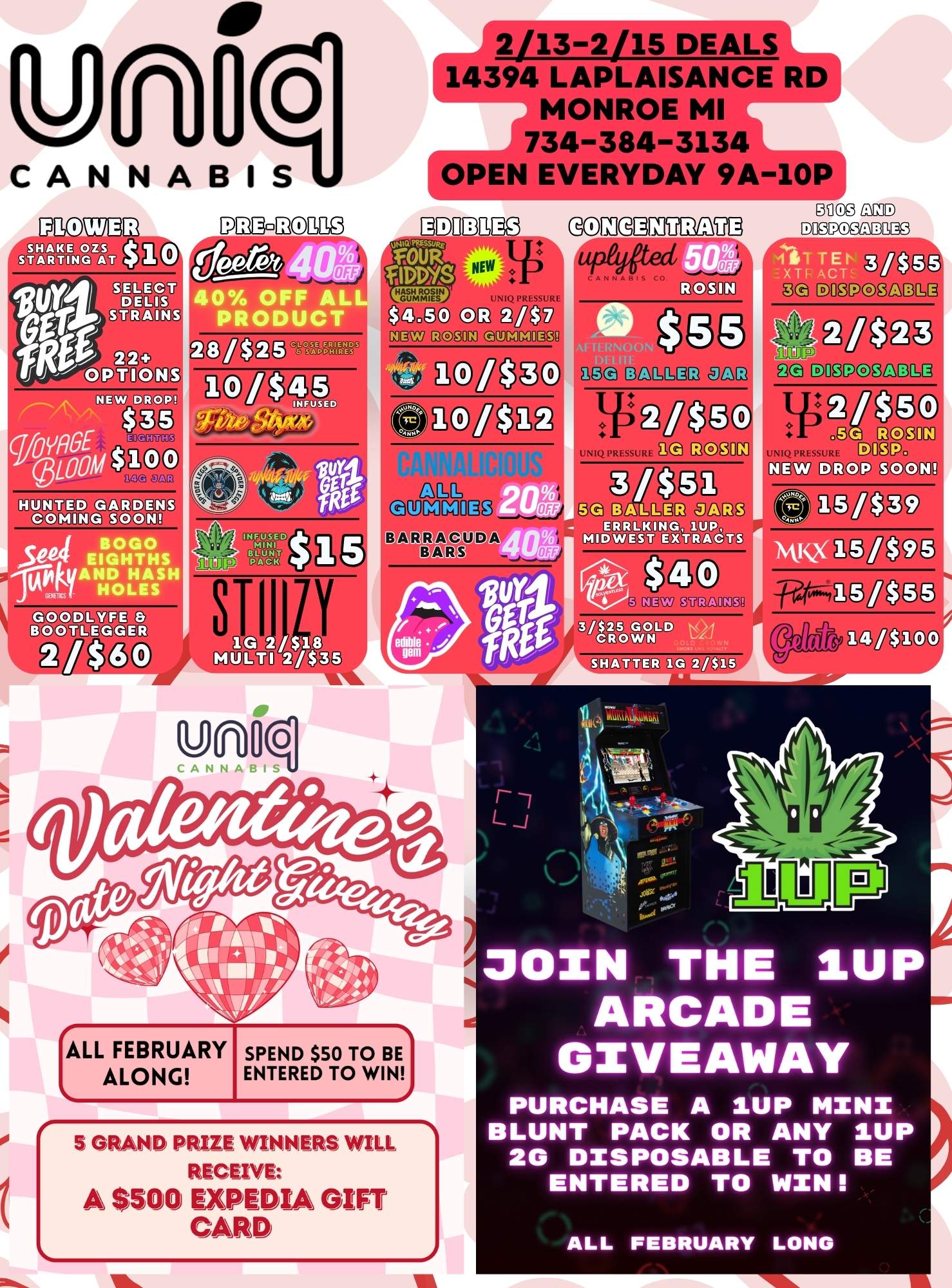 2/13-2/15 DEALS 14394 LAPLAISANCE RD MONROE MI 734-384-3134 OPEN EVERYDAY 9A-10 DBOME3 DIDgolDORRE3 5MEIJ C U4LJC340135D CY ci GeEe /Resso S0110a3 MAW OC400000 Ft a flQW7 DOODg moo ano eomeg-isumvg Ea3 IsPosam 404 EffAil uNiREssu.. 00.g OM 110tV IT27 E1102fill .ail114311 IUM4gC nt2Dgwo eguco gem eioaab Qoo4a as 13nM.DG3 /C2 111103 NIQPRESSURE MOOR g I3 LDI1 aQao OXIMEGOODOID UOIDCW0gV Q20MLAVO ........ 6 g412n0G201. Ore 3/$25 RAVD SACOAArtitgG5 DooEeffABIE 190gCOgnIE31Q 1-1-ag oa mcaai GOffQ27 DOG OCX1308 a SPEND $50 TO BE ENTERED TO WIN JOIN THE IUP ARCADE GIVEAWAY 5 GRAND PRIZE WINNERS WILL RECEIVE A $500 EXPEDIA GIrF1 CARD PURCHASE A 1UP MINI k BLUNT PACK OR ANY 1UP p 20 DISPOSABLE TO BE ENTERED TO WIN ALL FEBRUARY LONG / 