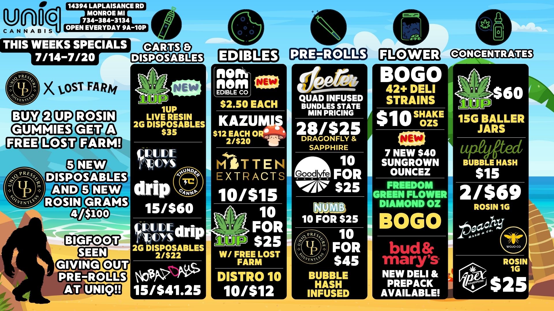 QM I CANNABIS 14394 LAPLAISANCE RD MONROE MI 734-384-3134 OPEN EVERYDAY 9A-10P THIS WEEKS SPECIALS 7/14-7/20 X OST FARM MUSED EMXXEBEM8 ROSIN BIGFOOT filecus9ChIczu et2-2a30 DISPOSABLES cm 1UP LIVE RESIN 2G DISPOSABLES $35 RUDE ptoys drip eANN 15/$60 RUDE - dnp 2G DISPOSABLES 2/$22 15/$41.25 nor memEDIBLE CO $2.50 EACH KAZUNUF S12 EACH OF1.1. 2/S20 or EXTR ACT 10/$15 10 FOR $25 W/ FREE LOST FARM DISTRO 10 10/$12 QUAD INFUSED BUNDLES STATE MIN PRICING 28/$25 DRAGONFLY SAPPHIRE Good 10 FOR VAW$25 731 10 FOR $25 10 FOR $45 BUBBLE HASH INFUSED BOGO 42 DELI STRAINS Sin SHAKE OZS 7 NEW $40 SUNGROWN OUNCEZ FREEDOM GREEN FLOWE DIAMOND OZ BOGO bud Timmnr NEW DELI PREPACK WV/31g3 / 