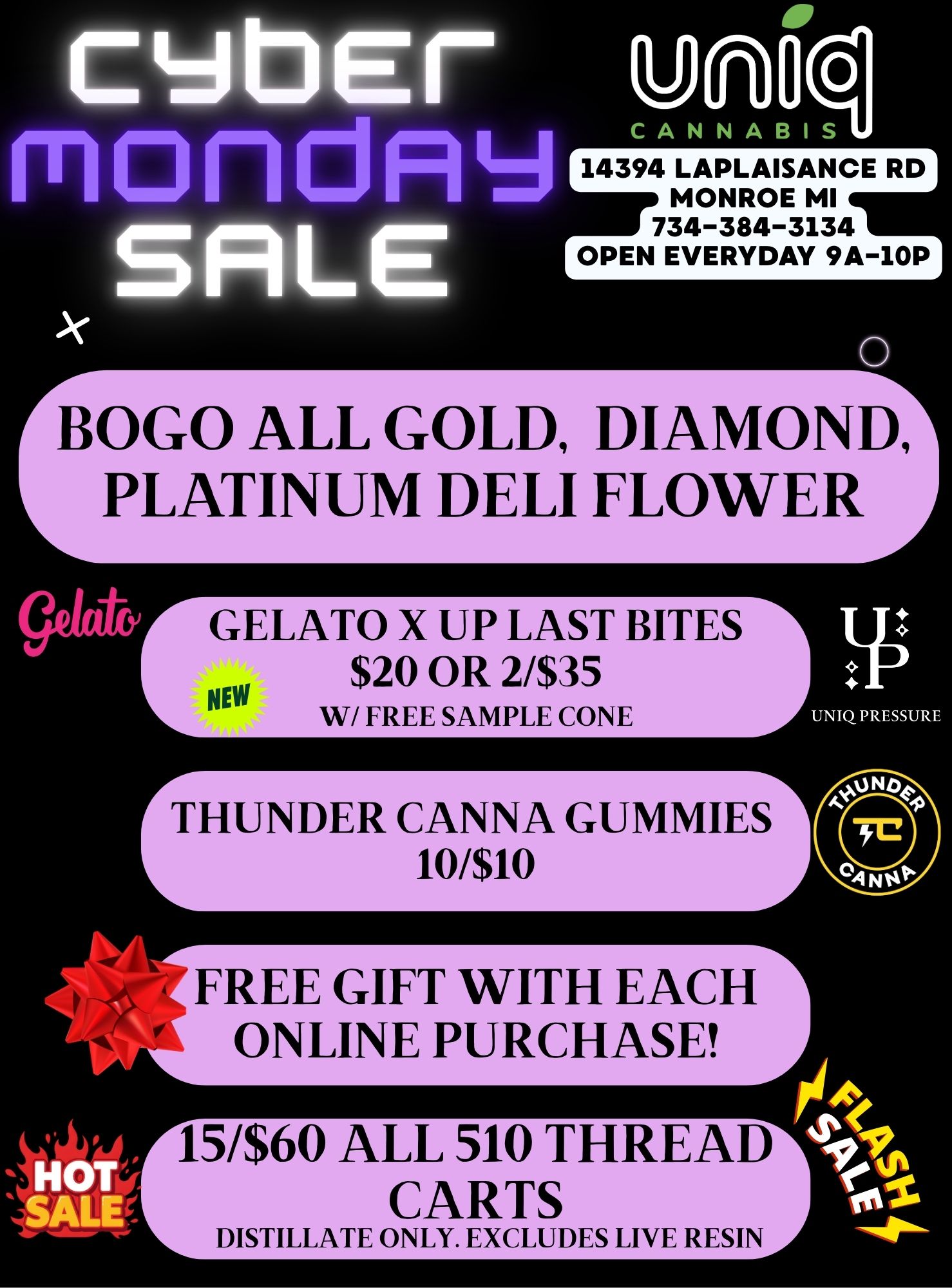 MOW uno mondRidCANNABIS 14394 LAPLAISANCE RD MONROE MI 11.111.411 734-384-3134 OPEN EVERYDAY 9A-10P O 30G0 ALL GOLD DIAMONE PLATINUM DELI FLOWER GELATO X UP LAST BITES $20 OR 2/$35 NEW W/ FREE SAMPLE CONE rTHUNDER CANNA GUMMIEST low HOT SALE FREE GIFT WITH EACH ONLINE PURCHASE 15/$60 ALL 510 THREAD CARTS DISTILLATE ONLY. EXCLUDES LIVE RESIN UNIQ PRESSURE ANN / 