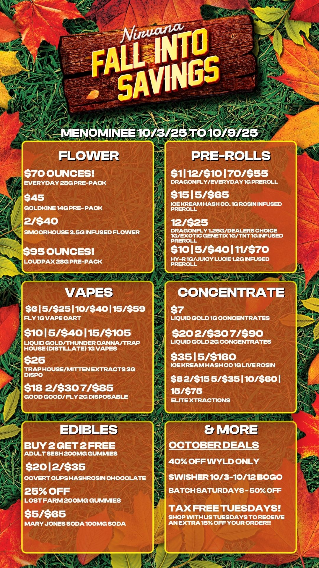 RBI FSf7471 ti LOWER $70 OUNCES EVERYDAY 28G PRE-PACK PRE-ROLLS $1112/$10170/$55 DRAGONFLY/EVERYDAY 1G PREROLL $1515/$65 ICE KREAM HASH CO.G ROSIN INFUSED PREROLL 2/$40 SMOORHOUSE 3.5G INFUSED FLOWER $95 OUNCES OUDPAX 28G PRE-PACK 12/$25 DRAGONFLY 1.25G/DEALERS CHOICE 1G/EXOTIC GENETIX1G/TNT .IG INFUSED PREROLL $1015/$40111/$70 HY-R1G/JUICY LUCIE 1.2G INFUSED PREROLL $7 LIQUID GOLD 10 CONCENTRATES $1015/$40115/$105 LIQUID GOLD/THUNDER CANNA/TRAP HOUSE DISTILLATE1G VAPES $25 TRAP HOUSE/MITTEN EXTRACTS 3G DISPO $13 2/$30 7/$135 GOOD GOOD/ FLY 2G DISPOSABLE $20 21$30 71$90 LIQUID GOLD 2G CONCENTRATES $35 15/$160 ICE KREAM HASH CO 1G LIVE ROSIN $8 2/$15 5/$35110/$80 I 15/$75 ELITE XTRACTIONS z DIB BUY 2 GET 2 FREE /. ADULT SESH 200MG GUMMIES $2012/$35 COVERT CUPS HASHROSIN CHOCOLATE 25 OFF LOST FARM 200MG GUMMIES Er MORE OCTOBER DEALS 40 OFF WYLD ONLY SWISHER 10/3-10/12 BOGO BATCH SATURDAYS - 50 OFF $5/$65 MARY JONES SODA100MG SODA TAX FREE TUESDAYS SHOP WITH US TUESDAYS TO RECEIVE AN EXTRA 15 OFF YOUR ORDER / 