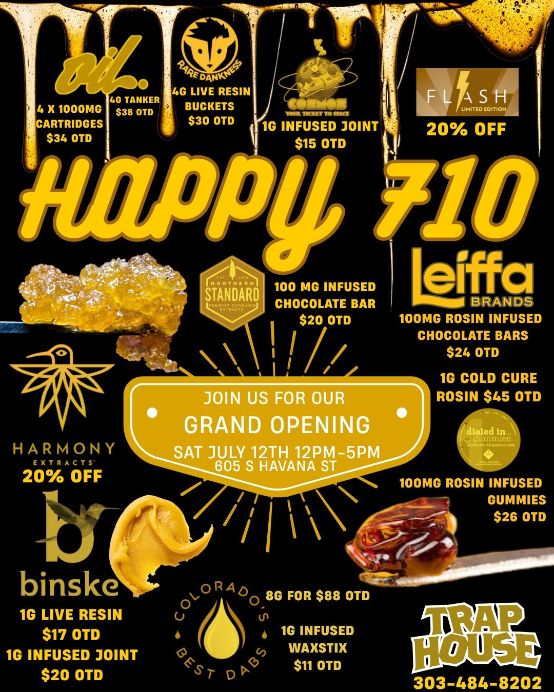 V 0 0 40 TANKER 4G LIVE RESIN 4 X 1000MGs38 cm BUCKETS C.111.10. CARTRIDGES $30 OTD S 1G INFUSED JOINT 20 OFF $34 OTD $15 OTD 100 MG INFUSED CHOCOLATE BAR $20 OTD BRANDS 100MG ROSIN INFUSED CHOCOLATE BARS $24 OTD JOIN US FOR OUR 1G COLD CURE ROSIN $45 OTD HARMONY EXTRACT S-20 OFF binske 1G LIVE RESIN $17 OTD 1G INFUSED JOINT $20 OTD 303-484-8202 / Check us out here! https://traphousecolorado.com/Stop on by! 605 S Havana St. Denver, CO 80247
