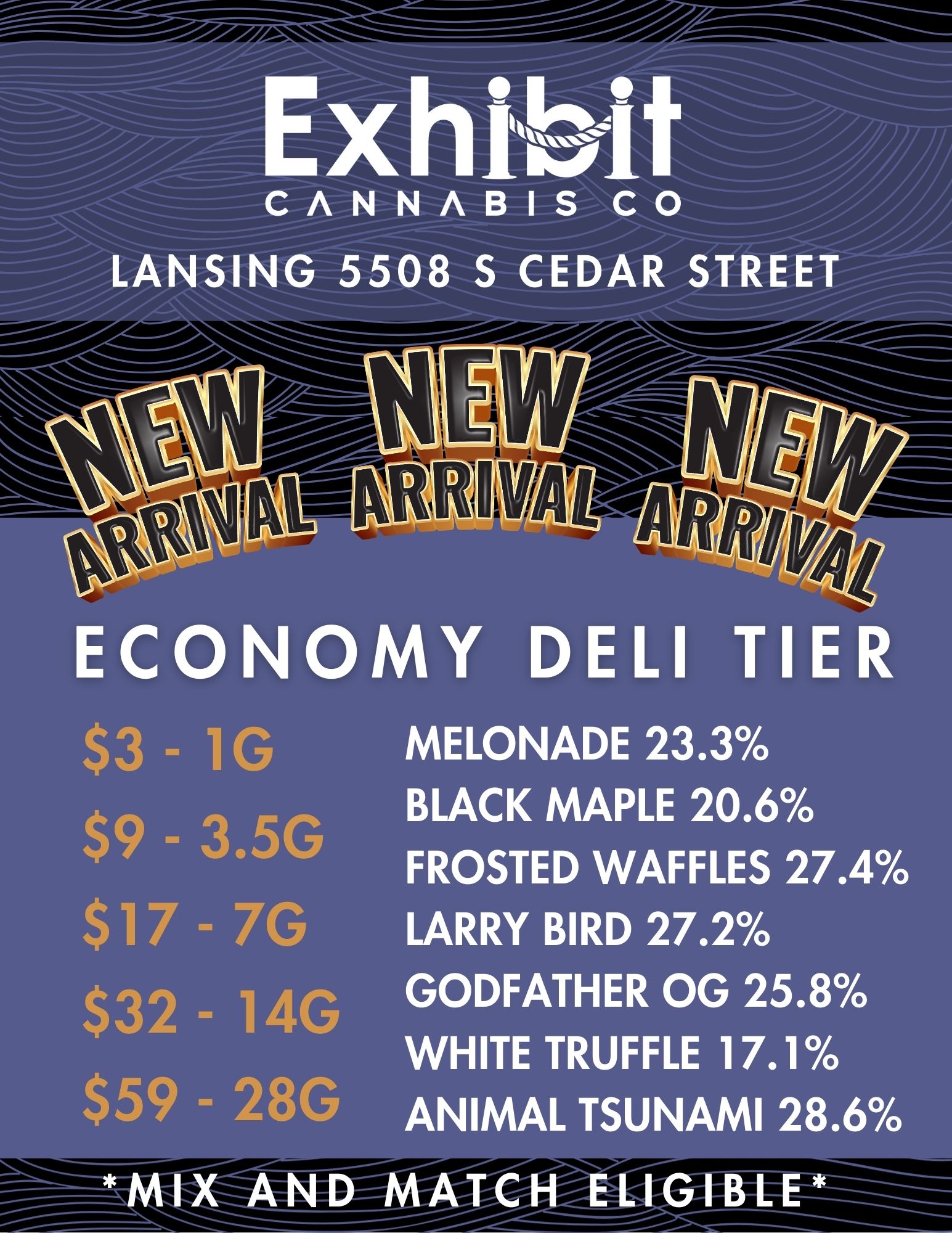 Exhibit CANNABIS CO LANSING 5508 S CEDAR STREET int lark rig ECONOMY DELI TIER $3 i $9 - 3.5G $17 - 7G $32 - 14G $59 - 28G MELONADE 23.3 BLACK MAPLE 20.6 FROSTED WAFFLES 27.4 LARRY BIRD 27.2 GODFATHER OG 25.8 WHITE TRUFFLE 17.1 ANIMAL TSUNAMI 28.6 / New Economy Deli Tier hand selected by the best, so we can keep bringing you the best in Lansing!