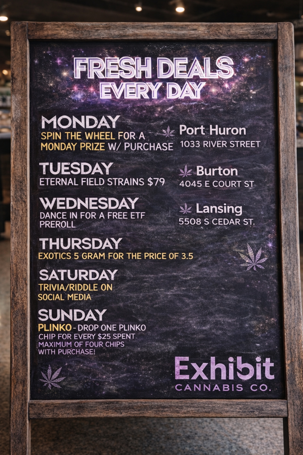 0 MONDAY SPIN THE WHEEL FOR A MONDAY PRIZE W/ PURCHASE TUESDAY ETERNAL FIELD STRAINS $79 WEDNESDAY DANCE IN FOR A FREE ETF PREROLL Burton 4045 E COURT ST Lansing 5508 S CEDAR ST. THURSDAY EXOTICS 5 GRAM FOR THE PRICE OF 3.5 SATURDAY TRIVIA/RIDDLE ON SOCIAL MEDIA - SUNDAY PLINKO- DROP ONE PLINKO CHIP FOR EVERY $25 SPENT MAXIMUM OF FOUR CHIPS WITH PURCHASE CANNABIS CO. / Check out our weekly deals for the new year! Eternal Fields Fresh drops have also dropped in Port Huron; Zoda, Lemon Cherry Fire, Super Buff Cherry, Cherry Pop Tart, Banana Conda, and Greasy Runtz!