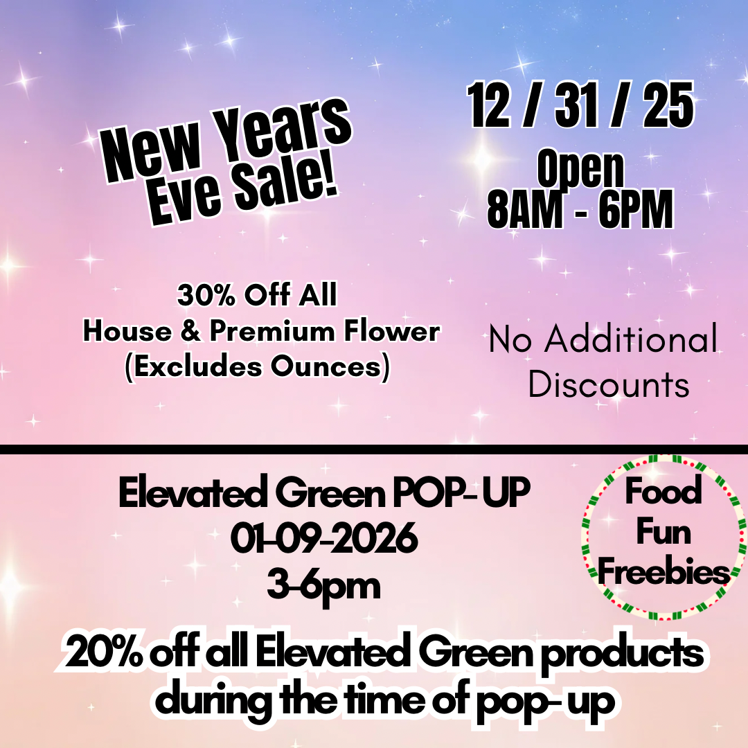 Ele Sales 2 -hillrz4 30 Off All House Premium Flower Excludes Ounces e6PM - e6PM No Additional Discounts 0 4 Elevated Green POP- UP Food 44 01-09-2026Fun 3-6pm --Freebies 11. .00 20 off all Elevated Green products during the time of pop- up / Events that are coming right up! 