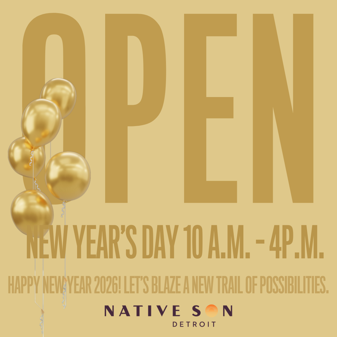 D AY 10 A.M. - 4P.M. HAPPY NEWYEAR 2026 LETS BLAZE A NEW TRAIL OF POSSIBILITIES. NATIVE S N DETROIT / NATIVE SON IN BAY CITY IS WISHING YOU A HAPPY NEW YEAR OF BEGININGS, POSSIBILITITES, PROSPERITY & GOOD HEALTH!
