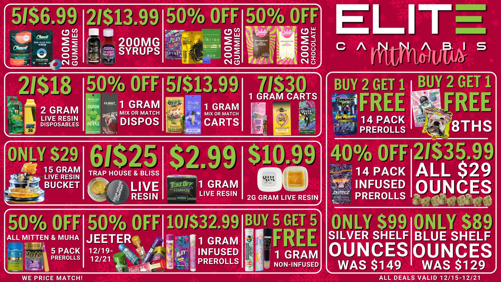 21$18 AL t 2 GRAM LIVE RESIN DISPOSABLES 50 OFF a cm GREEN ACM FLIGHt 1 GRAM MIX OR MATCH DISPOS 51$13.99 .1011/MI 1 GRAM MIX OR MATCH CARTS 71$30 1 GRAM CARTS 51$6.99 u. akaMS THC W RIAIC AK 0 4IS 0g --HT N a 21$13.99 200MG SYRUPS 50 OFF 0 IT 2g 02 Na 50 OFF r CV 5 ONLY $29 15 GRAM t.45 LIVE RESIN ...t.24rai BUCKET 61 2k TRAP HOUSE BLISS LIVE RESIN 2.99 rtfri7 1 GRAM LIVE RESIN $10.99 2G GRAM LIVE RESIN 50 OFF ALL MITTEN MUHA r 5 PACK PREROLLS FN I 50 OFF1101$32.99 JEETERt 1 2/1 9- e... 4 if 12/21 X PT 7t.t I 1 GRAM 00 INFUSED PREROLLS BUY 5 GET 5 1 GRAM NON-INFUSED WE PRICE MATCH ELIT C A art S I BUY 2 GET 1 M atm 14 PACK 47 PREROLLS 40 OFF 14 PACK INFUSED PREROLLS BUY 2 GET 1 RED 8THS Wit. uyfor 21$35.99 ALL $29 OUNCES ONLY $99 SILVER SHELF OUNCES WAS $149 ONLY $89 OUNCESL WAS $129 ALL DEALS VALID 12/15-12/21 / 