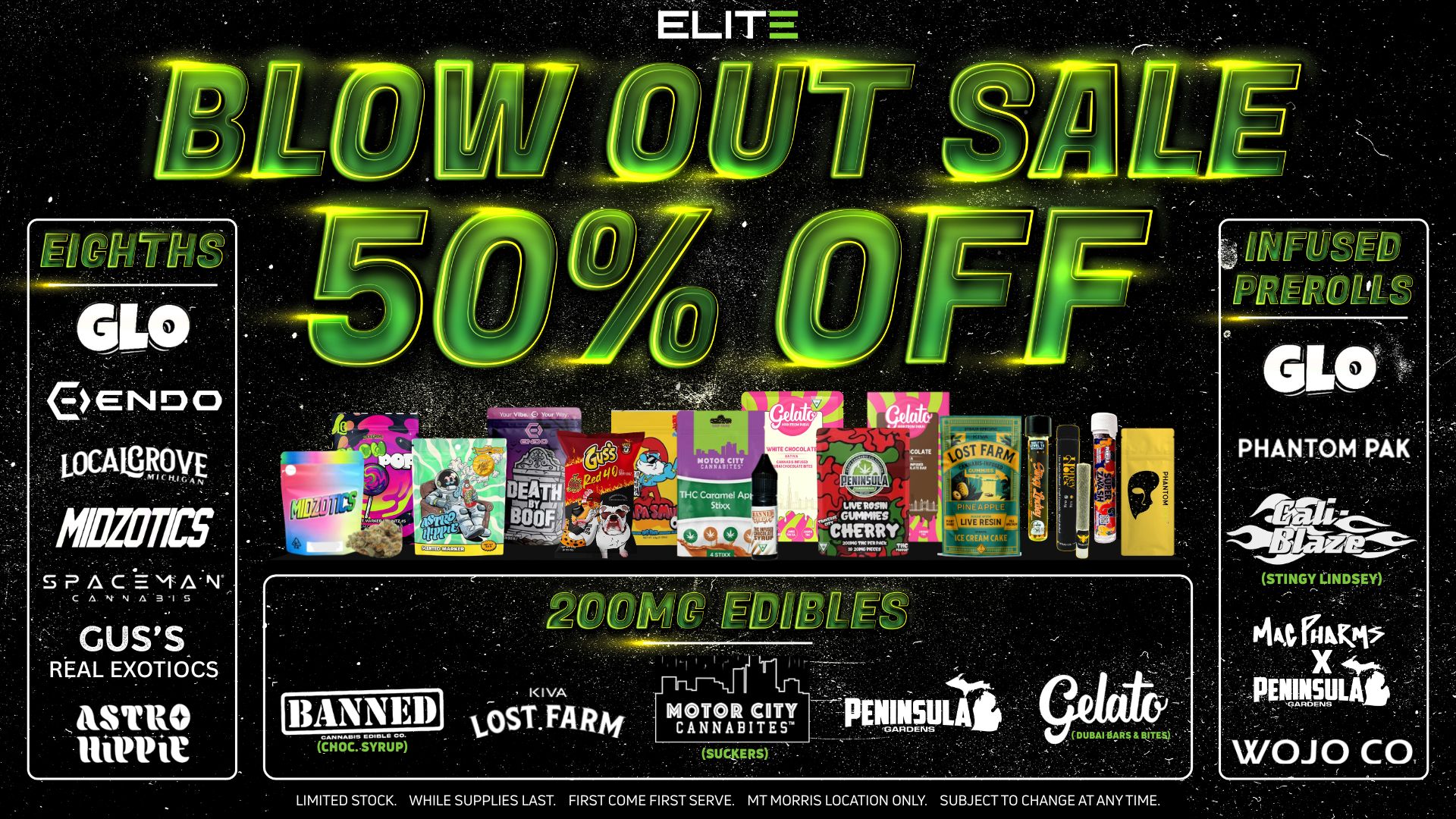 ELI WHITE CHOCOLAT 10001.11111rIS MOTOR CITY CAMILIITES THC Caramel Apt Stix.x TA IIMMELSTI L AST - GIJIMPRES Ai MERRY ir X91.511111CITIPC 11201.0 PROM QTre EE .11111111th 1 N r CREAM CAKE O IBANNED1 LH CO. cHOCSYRUP Cossf.iiiARAg ate IMIO1OE3 CDfl CANNABITES SUCKERS L3 .N1115111 TIAPDEINIST DUBAI nors EQTEs LIMITED STOCK. WHILE SUPPLIES LAST. FIRST COME FIRST SERVE. MT MORRIS LOCATION ONLY. SUBJECT TO CHANGE AT ANYTIME. ticVELLL. PHANTOM PAK STINGYIINDSEM Pikt rakti X..1407a pimp WOJO CO / BLOW OUT SALE 50% OFF these brands at Elite Mt Morris