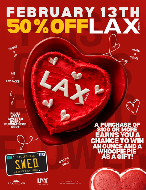 A PURCHASE OF $100 OR MORE EARNS YOU A CHANCE TO WIN AN OUNCE AND A WHOOPIE PIE AS A GIFT /  LAX is TAKING OVER S.W.E.D! There's no better way to get ready for Valentine's Day  S.W.E.D. is running 50% OFF LAX TODAY + get a sweetened deal for every $60+ spent. Drop $100+ and get entered to win an ounce + Whoopie Pie. Self-love never felt so good. Whether you're solo or coupled up, everyone wins today.  5494 W Centinela Ave, LA  (424) 227-8121 Pull up with Unc and make it a day worth remembering. 