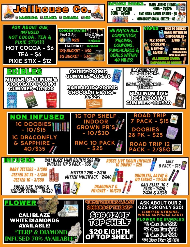 IGMG OD ki o qv p ti ti 14B INFUSED HOT COCOA TEA PIXIE STIX HOT COCOA - $6 TEA - $6 PIXIE STIX - $12 EJDOL33 111CRIZE2e3 200MG 10420 403g elligC3 crilmacnsina 3. 200MG 10430 MARY JONES REEF MG SODA - 2/525 SODA - 3/030 5M6 HOLY CASUAL SELTZER - 85 ty 1006 HIGHLY CASUAL SELTZER - SB v.o.is NEKsemeno WE MATCH ALL COMPETITOR tame owes PRICINa RY.sossv 2/0. - COUPONS SKY-HI - PLINcHcq/ZDS NOW DEAL-5 WITHIN 40 MIL-ES CHOCOLATE 3425 GaLMOICOMOM Mall Ego 200MG 10/530 SAPPHIRE - 115gE CALI BLAZE MINI BLUNTS 5GS 5155 mkadv mprx BABY JEFIEAS - 300 JEETER 2G XL - 3/$85 JEETEP1n- J150 40/$35 W/GLASS TIP 5 PACK - $35 ey 1G DONUT - $25 5 PACK - $1511 M PETNTEM154 KV-4125440 RMG 10 PACK - $25 OG FARM -101St PACK - 2/$50 ROAD TRIP 12 GOODLYFE AAVAY NON INFUSED 1G TOP SHELF 7 PACK - $154 INDOOR 1GD1000/$B115ES GROWN PRS 1G DRAGONFLY - 10/$30 - 28 PK - $25 DOOBIES TISEWAKIA-G18420 tr FRYDA2E -10/$20 I DRAGONFLY CALL BLAZE .76 5 PACK -11S20 CALI BLAZE 46. WHITE DIAMONDS AVAILABLE TLI2P DIAMOND 4 INFUSED 70 AVAILABIT clifD2U8IXICISM381101 SCICIET3C17illigCriP $99 TOP CECI7 QIIE111Y $20 EIGHTH OF TOP SHELF ASK ABOUT OUR 2 OZS FOR ONLY $20 iterILVZMsi OWER OZ BUNDLES .D0223TCONQ ..3011fft2ea gicg gt2nco $80 / 