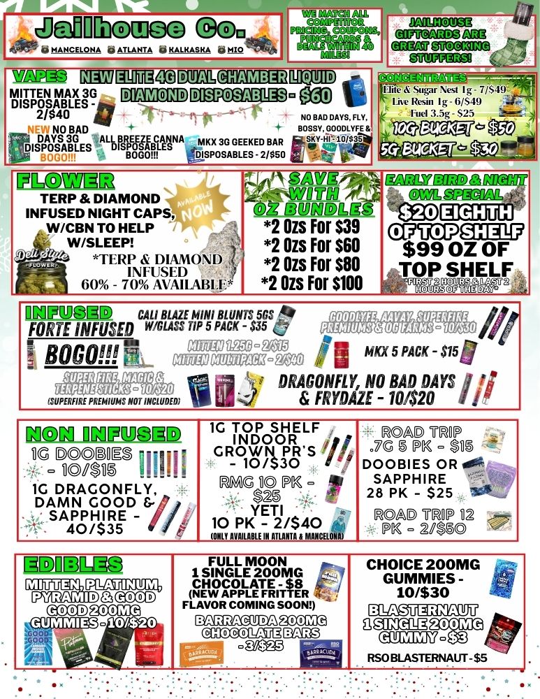 cDelinCoomgc boo MANCELONA ATLANTA ki KALKASKA MIO MITTEN MAX 3G DIAMOND DISPOSABLES . OD WLY3g IMIIAIIEWRIMEACZEQ211BTE DISPOSABLES 2/$40 r NO BAD DAYS FLY DAYS i3BA Eps ALL BREEZE CANNA KX 3G GEEKED A t 5 BOSSY 7LYFE DISPOSABLES DISPOSABLES-2/550 - 27550 1110V12712 TERP DIAMOND INFUSED NIGHT CAPS W/CBN TO HELP / W/SLEEP 244 TERI DIAMOND INFUSED 7 60 - 70 AVAILABL zaT OVON cn atomag 2 Ozs For $39 2 Ozs For S60 2 Ozs For SOO 2 Ozs For S100 Sugar 7 est Ig - 7/ -771 Lhe Ihwin It - 6/S49 S25 IfkLaW BIRD QOA/Y an.gggaiM 123 CPUCPQIIT47 $99 OZ OF TOP SHELF $20 121-.441arlile OrWig 5g1 CALI BLAZE MINI BLUNTS 567 44 FORTE INFUSED 4/GLASS OP 5 PACK - $35 LI PIENEergairliff /47/7 BOGO .008.2x.gezo aNgilEia-WO MKX 5 PACK - $158 HER FIRE MAGIC DRAGONFLY NO BAD DAYS 11 ISUPERFIRf PREMIUMS NOT INCLUDED FRYDAZE -10420 TERPENE STICKS 10/$20 mor pailaggiiip 11G MOUES moil vivaug 1G DRAGONFLY ii. SAPPHIRE - DAMN GOOD lii 40/$35 10 zosaLF GROWN PRS it - 10/530 MGAVK - YETI 10 PK - 2/$40 ONLY AVAILABLE IN ATLANTA B MANCELONA . ROAD MOP 4-- on 5 PK - g.15 DOOBIES OR .1 SAPPHIRE 4/1 28 PK - $25 VL ROAD MOP fi2 PK 20350 ---- FULL MOON 1 SINGLE 200MG CHOCOLATE - $8 NEWAPPLE FRITTER 4T FLAVOR COMING SOON DGOLMSDCM CKIICLUE oMe BARS CHOICE 200MG GUMMIES -10/$30 IRLJgGLIC104 aEITEX. $S s a33a 200MG RSOBLASTERNAUT-$5 / 