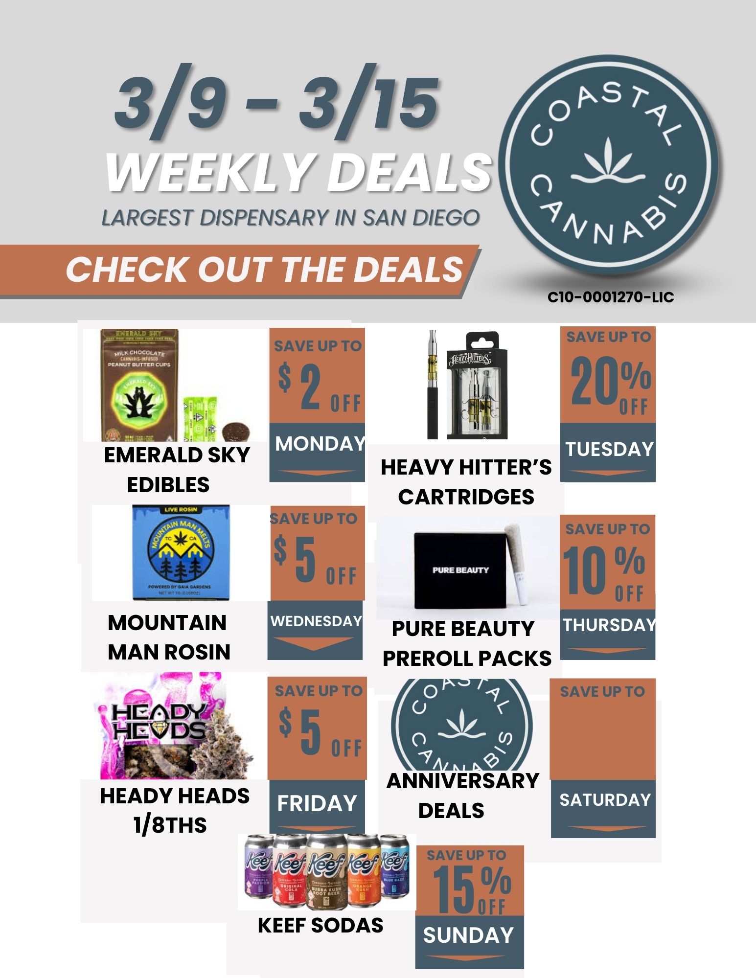 3/9 - 3/15 /1 rr1. rf ji I yDgiI LARGEST DISPENSARY IN SAN DIEGO C10-0001270-LIC EMERALD SKY EDIBLES MOUNTAIN MAN ROSIN HEADY HEADS 1/8THS SAVE UP Ti $20F La FRIDAY HEAVY HITTERS CARTRIDGES 1ff PURE BEAUTY PREROLL PACKS 0 0 1 i ANNIVERSARY DEALS KEEF SODAS SAVE UP TO SAVE UP TO 20 OFF TUESDAY SAVE UP TO ILIE/LOA AVE SATURDAY / 