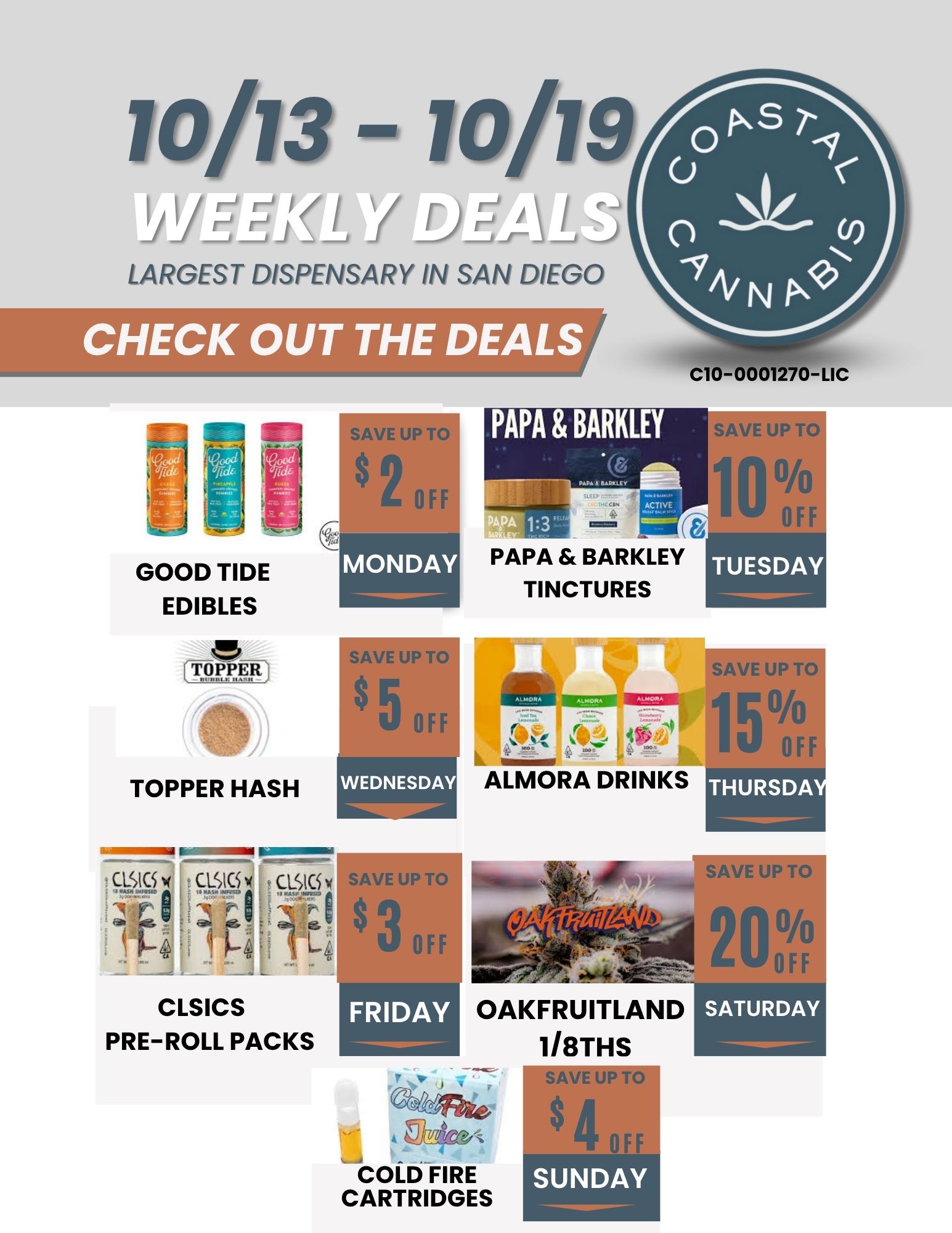 103 - 109 1/y DPI LARGEST DISPENSARY IN SAN DIEGO CHECK OUT THE DEALS GOOD TIDE EDIBLES TOPPER TOPPER HASH 1 r- CLSICS PRE-ROLL PACKS SAVE UP T 2 OF MONDAY C10-0001270-LIC 1.1.41LWIEV tiCTIVE PAPA BARKLEY TINCTURES SAVE UP TO 1 Lf TUESDAY SAVE UP T 3 OF FRIDAY 40.4 OAKFRUITLAND 1/8THS 4471$10 COLD FIRE CARTRIDGES SAVE UP TO $ OfF SUNDAY NAVE UP .1ILL2 0 SATURDAY / 