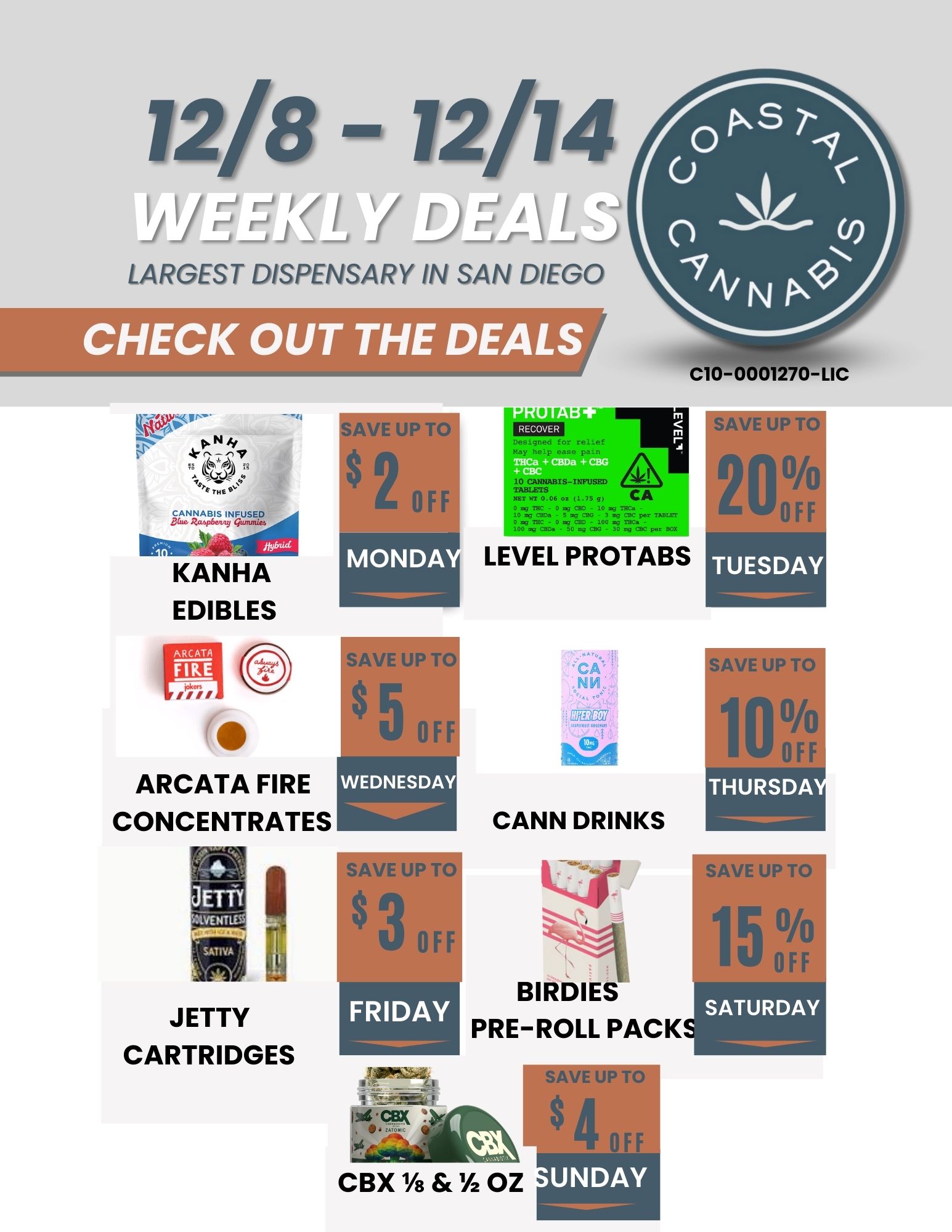SAVE U $ 3 72/8 12/14 LARGEST DISPENSARY IN SAN DIEGO CHECK OUT THE DEALS IfttoPov- kJ STETHE 0v CAN NA8I5 INFUSED IrptiA KANHA EDIBLES ARCATA FIRE CONCENTRATES JETTY CARTRIDGES SAVE UP T 2 0 F I SAVE UP $ 5 0 C10-0001270-LIC LEVEL PROTABS CANN DRINKS BIRDIES PRE-ROLL PACK SAVE UP TO $ 4 0 f F CBX 1/8 OZ SAVE UP . it 2 0 11/4 OFF TUESDAY 1 SAVE UP T 1 0 W 0 F SAVE UP TO SATURDAY / 