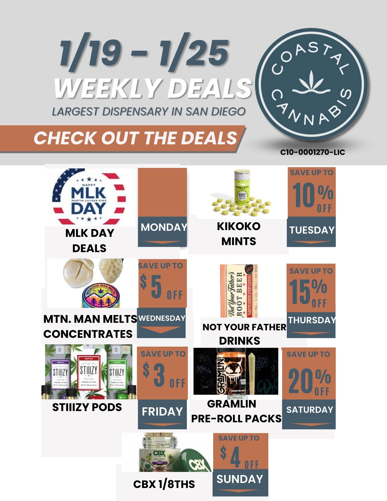 0I SAVE U $3 1/19 - 1/25 wgrrfji/i D rrf i I LARGEST DISPENSARY IN SAN DIEGO C10-0001 70-sic . MI la DAY MLK DAY DEALS MTN. MAN MELT CONCENTRATES STIIIZY PODS FRIDAY KIKOKO MINTS NOT YOUR FATHER DRINKS GRAMLIN PRE-ROLL PACKS SAVE UP TO 1 0 II. OFF TUESDAY SAVE UP TO 1 5 111FOFF4 SATURDAY / 