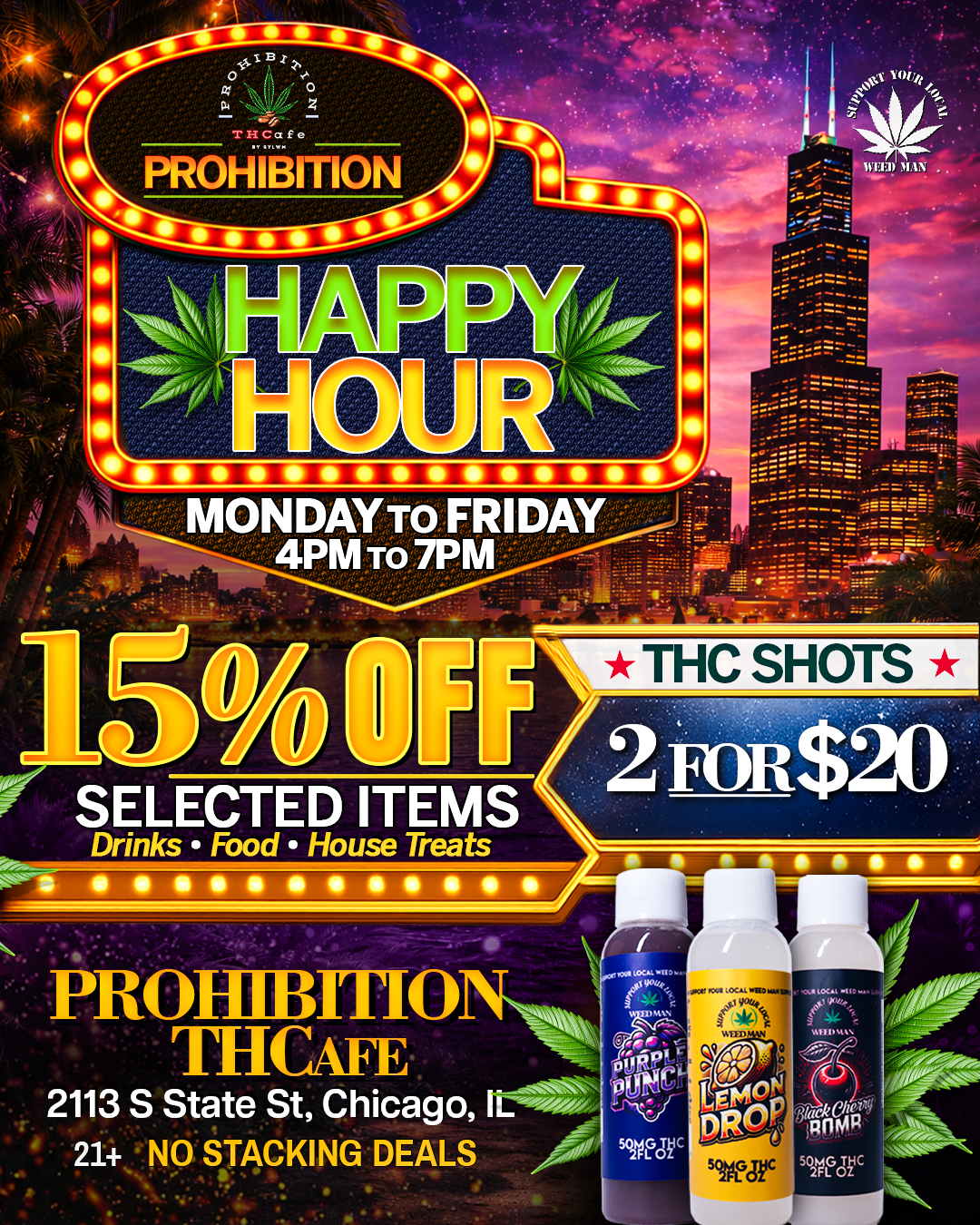 PROHIBITION MONDAYTo FRIDAY 4PM TO 7PM hEio THC SHOTS 2 SELECTED ITEMS FOR$20 Drinks Food House Treats PROMBITIO THCAFE ykrr Pn0 2113 S State St Chicago free v 21 NO STACKING DEALS 00 VEac / 