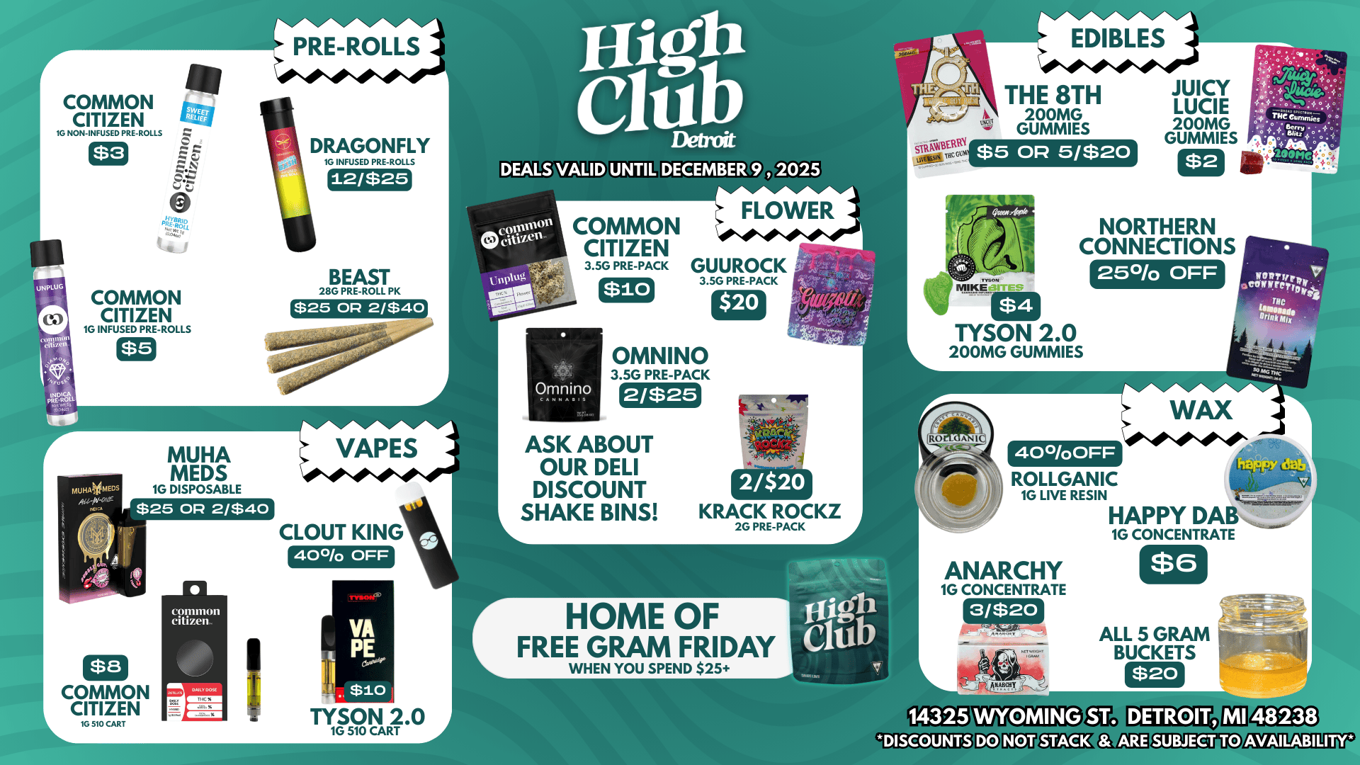COMMON CITIZEN 16 NON-INFUSED PRE-ROLLS UNPLUG COMMON CITIZEN 1G INFUSED PRE-ROLLS PRE-ROLLS DRAGONFLY 1G INFUSED PRE-ROLLS MED BEAST 28G PRE-ROLL PK $25 OP 2/$40 nigh atib Detroit DEALS VALID UNTIL DECEMBER 9 2025 smiccmowiIAi USIO-MCCL1 THE 8TH 200MG GUMMIES $5 OR 5/$20 JUICY LUCIE 200MG GUMMIES COMMON CITIZEN FLOWER NORTHERN CONNECTIONS 3.5G PRE-PACK GUUROCK 3.5G PRE-PACK $10 MOW IVIIKM$111TES 2 5 Wo OFF $4 YY Omnino OMNINO 3.5G PRE-PACK TYSON 2.0 200MG GUMMIES MUHA MEDS 1G DISPOSABLE $25 OP 2/$40 $8 COMMON CITIZEN 16 510 CART cpnunon citizen ham. ONLY 00 VAPES SCLOUT KING 400/o OFF TY193110 j ASK ABOUT OUR DELI DISCOUNT SHAKE BINS 40OFF 2/$20 KRACK ROCKZ 2G PRE-PACK r HOME OF FREESIcej FRIDAY ROLLGANIC 1G LIVE RESIN HAPPY DAB 1G CONCENTRATE ANARCHY 1G CONCENTRATE ALL 5 GRAM BUCKETS DISCOUNTS ARE TO ACEtinEEP / 