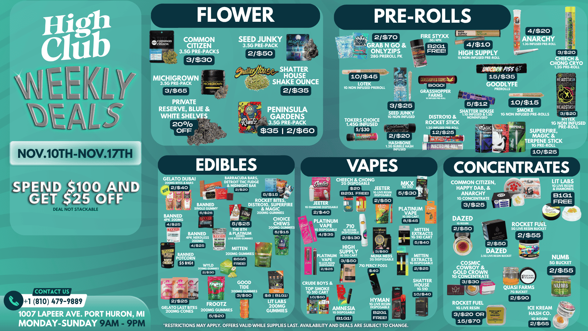 PRE-ROLLS COMMON CITIZEN SEED JUNKY 3.5G PRE-PACK 2/$70 FIRE STYXX 82031 FREE 31$3o 4/$10 HIGH SUPPLY IG NON-INFU 4/$20 ANARCHY . 1.3G INFUSED PRE-ROLL MICHIGROW 3.5G PRE-PACK SHATTER HOUSE SHAKE OUNCE 2/$35 3/$20 CHEECH CHONG CRYO 2G PRE-ROLL 10/$45 ItIPPE EtOGIO p GRASSHOPPER FARMS ME ROO. PENINSULA GARDENS 3.5G PRE-PACK $35 I 2/$60 TOKERS CHOICE 1.45G INFUSED 5/$30 3/$25 SEED JUNKY IG ED NOVIOTH-NOV.17TH SPEND 100 AND GET 25 OFF DEAL NOT STACKABLE BARRACUDA BARS DETROIT THC FUDGE MIDNIGHT BAR 2 / $20 2/$20 HASHBONE 1.2G BUBBLE HASH INFUSED GOODL PREROLLS 5/$12 sVIMEic12 HOUSE DISTRO1vn NONINFUSED ROCKET STICK 1.2G INFUSED PRE-ROLL c1r4GIC 12/ $25 STICK27 g INJECTEDKAMM SMOKE 1G NON INFUSED PRE-ROLLS SUPERI HEAOSTAS 3/$2o HMI 1G NON INFUSED PRE-ROLL SUPERFIRE MAGIC TERPENE STICK 16 PRE-ROLL VAPES ROCKET BITES DISTR010 SUPERFIRE ---- MAGIC 1 200MG GUMMIES BANNED 4PK 200MG 4/ $ 25 Gi 1 LI-La BANNED 4PK NERDLESS 200MG 4/$25 $5 B1G1 5/$25 THE 8TH PLATINUM IN LIVE RESIN GUNNIES cl CHEECH CHONG Opt e 2G DISPOSABLE $20 13201 EPEE JEETER 1G DIAMOND DISPOSABLE 2/$40 10/$25 CONCENTRATES JEETER COMMON CITIZEN HAPPY DAB ANARCHY 1G CONCENTRATE LIT LABS 1G LIVE RESIN DIAMONDS BiG1 FREE CHOICE CHEWS 200MG GUMMIES 5/$15 - - - PLATINUM VAPE 1G DISPOSABLE 4/$35 PLATINUM --- VAPE 1G 510 CART 8/$45 710 1G ROSIN DISPOSABLE 2/$130 w -w SUPPLY 16 510 CART 3/$50 a a 3/$60 MUHA ME 2G DISPOSAB WYLD 200100 GUMMILS 2/$30 CONTACT US GOOD TIDE 200MG GUMMIES 3/$50 1 810 479-9889 CRUDE BOYS TOP SMOKE 1G 510 CART 10/$50 MITTEN EXTRACTS 510 CART 5/$40 MITTEN TRACTS POSABLE 2/$25 SHATTER HOUSE 1G 510 10/$40 DAZED 16 ROSIN 2/$50 ROCKET FUEL SG LIVE RESIN BUCKET 2/$55 2/$50 DAZED 3.5G LIVE RESIN BUCKET COSMIC COWBOY GOLD CROWN 1G CONCENTRATE 3/$30 n 1007 LAPEER AVE. PO URON MI MONDAYSUNDAY ..9 2/$25 GELATO LAST BITES 200MG CONES FROOTZ 200MG GUMMIES 5/$20 LIT LABS 200MG GUMMIES AMNESIA 1G DISPOSABLE 8101 HYMAN 16 LIVE RESIN DISPOSABLE QUASI FARMS 7G BUCKET 2/$90 ROCKET FUEL 1G LIVE RESIN 3/$20 OP 15/$70 RESTRICTIONS MAY APPLY. OFFERS VALID WHILE SUPPLIES LAST. AVAILABILITY AND DEALS ARE SUBJECT TO CHANGE. ICE KREAM HASH CO. 1G ROSIN 2/$65 / 