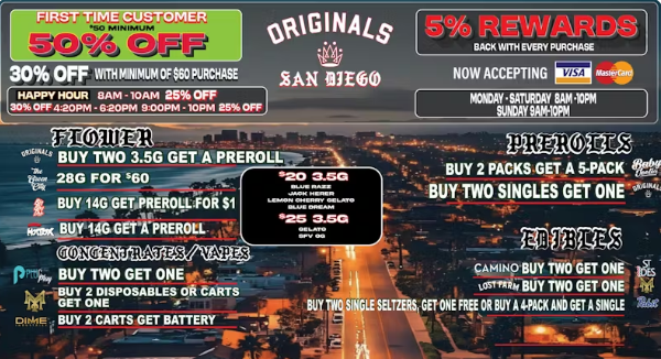 L5 gira awe 30 OFF WITIONDEINCEPSOPURCHASE NOW ACCEPTING HAPPY HOUR SAM 10AM 25 OFF 30 OFF 420PM 6 - PMRiar911PIVI 14 26FF tfaraWill b BUY TWO 3.56 GET A PREROLL Le 28G FOR 560 t BUY 146 GETAPRBROLLiON$1 it its BWINgareiPREROCL 20 also 444 MANI 0011.1.01 25 3.5431 awn. VIM BUY TWO GET ONE livirtgLDISPOSABLESOs CARTS owns BUY 2 CARTtBET BATTERY MIXAMATWORI SAM PM SIAOAYM10114 BUY 2 PACKSZETA 5PACK. - BUY TWO SINGLES GET ONE a Cam it40 BUY TWO GET ONE tosnnu BUY TWO GET ONE BUY NO SINGLE SELTZERS. GET ONE FREE OR BUY A 4PACK AND GET A SINGLE / NEW INCENTIVE ALERT!!!!WE NOW HAVE LOYALTY PUNCH CARDS WITH A $100 MIN EVERY 10 PUNCHES RECEIVE A PRE-SELECTED HALF OZ!!!ORIGINALS - 28G OZ $100 OTD !!!!  FLIGHT RED EYE - GELATO 14G BUY ONE GET THE SECOND FOR 30% OFFTHE GREEN CITY - KING LOUIE AND OAKSTERDAM 28G 50% OFF 50% OFF CURATED SHELF (ST IDES - STIIIZY- CAKE -SESH -GALAXY)SELECTED ORIGINALS 3.5G FOR $20 AND $25 OTDSPEND A MINIMUM OF $60 GET 30% OFF BLEM SPECIAL:BUY 1 10G FULL PRICE GET AN EIGHT FOR FREE BUY 2 3.5G FULL PRICE GET AN EIGHT FOR FREENOT YOUR FATHERS / PABTS BLUE RIBBON - SODAS PRICE DROP!FIRST TIME PATIENT 40% OFF (MIN PURCHASE OF $50) NEW HAPPY HOURS EARLY BIRD 8AM-10AM 25% OFF (MIN PURCHASE 40)AFTERNOON 4:20PM-6:20PM 30% OFF (MIN PURCHASE 40)LATE NIGHT 9:00PM -10:00PM 20% OFF (MIN PURCHASE OF 40)   (while supplies last)(SHOW TEXT TO RECIVE DEAL)