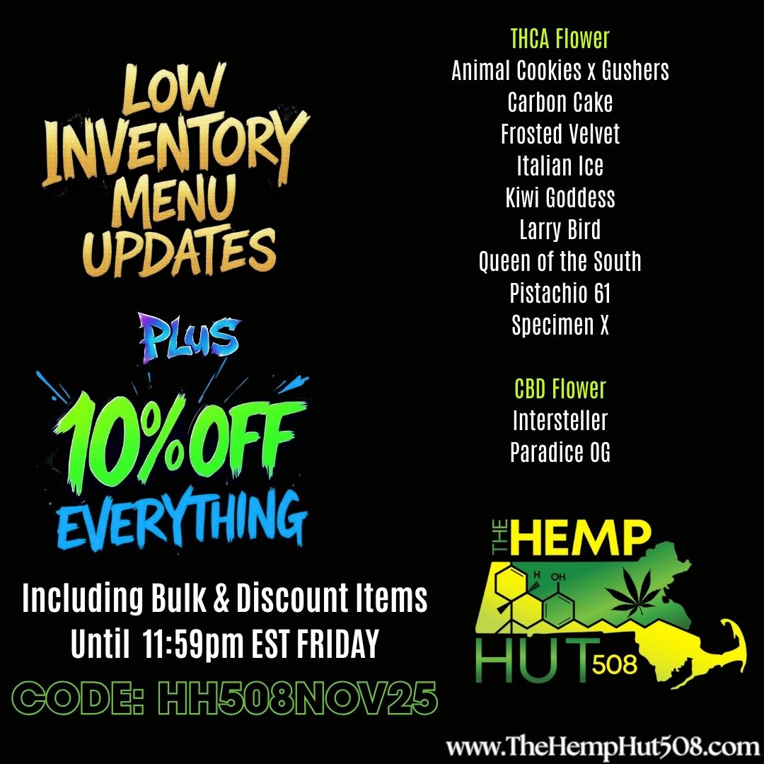 LOW itivaiToky MENU UPDATES flas EVERYTI11144 Including Bulk Discount Items Until 1159pm EST FRIDAY NIX1a301KOV7 THCA Flower Animal Cookies x Gushers Carbon Cake Frosted Velvet Italian Ice Kiwi Goddess Larry Bird Queen of the South Pistachio 61 Specimen X CBD Flower Intersteller Paradise 00 HEMP eOHi H U 1508W www.TheHempHut508.com / 