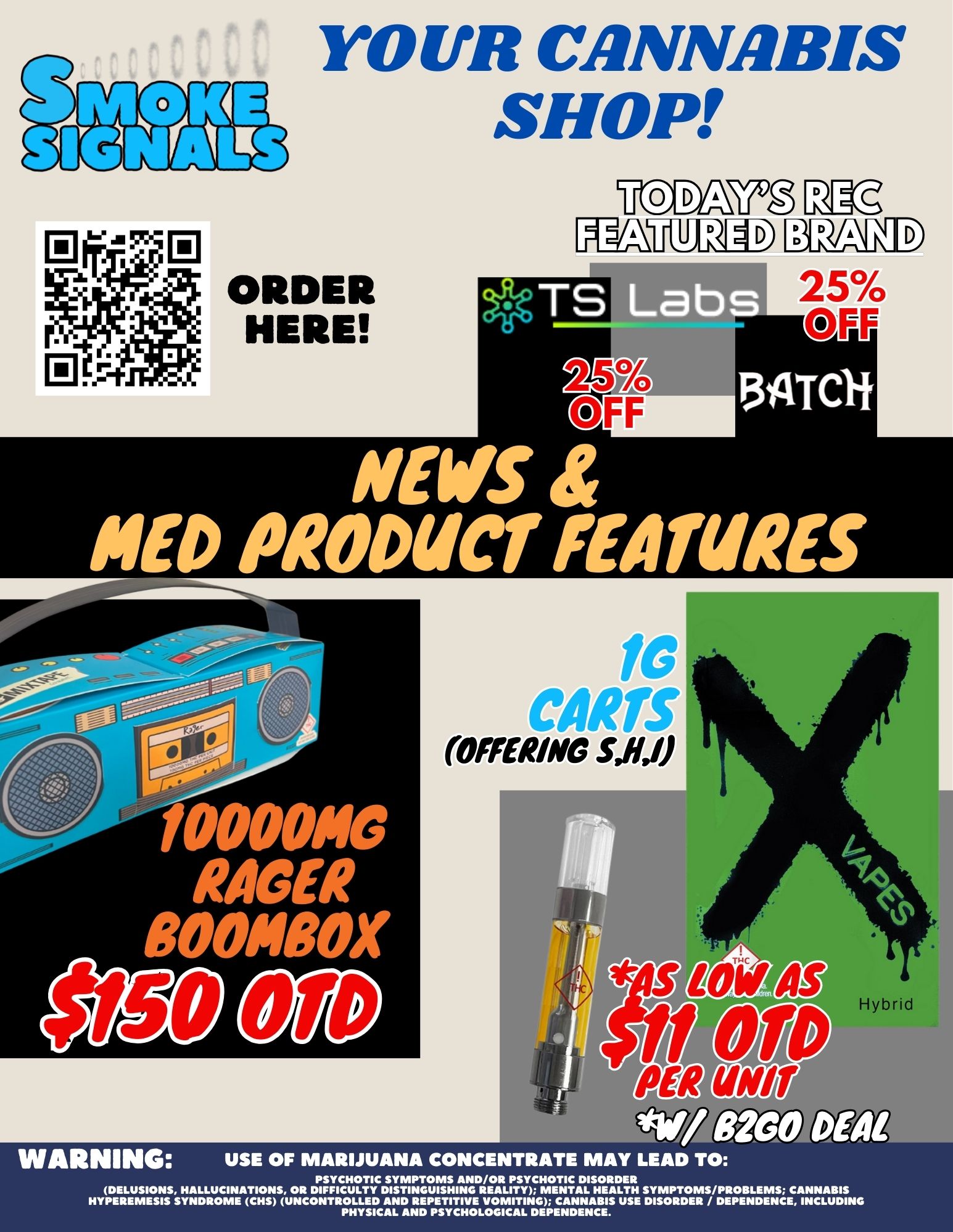 YOUR CANNABIS SHOP ffDL7 25 OFF ORDER HERE fC CARTS OFFERING 5111 WARNING USE OF MARIJUANA CONCENTRATE MAY LEAD TO PSYCHOTIC SYMPTOMS AND/OR PSYCHOTIC DISORDER DELUSIONS HALLUCINATIONS OR DIFFICULTY DISTINGUISHING REALITY MENTAL HEALTH SYMPTOMS/PROBLEMS CANNABIS HYPEREMESIS SYNDROME CHS UNCONTROLLED AND REPETITIVE VOMITING CANNABIS USE DISORDER / DEPENDENCE INCLUDING PHYSICAL AND PSYCHOLOGICAL DEPENDENCE. / 