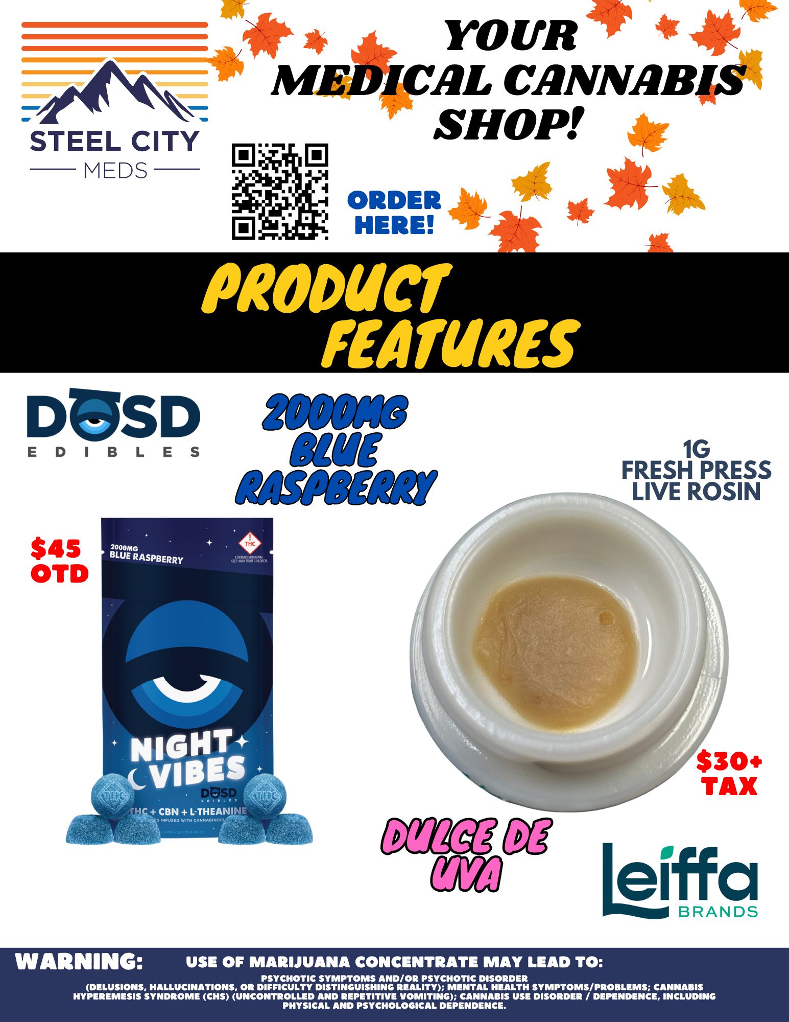STEEL CITY vEDS V I 114 - I. 4 YOUR 41 617 CAL CANNARIM SHOP or 14 ilk Walt Power FEATURES DOSD um/ EDIBLES INUE WIWI THC CBN L-THEAN - F .E. W 11CAHNACI. 1G FRESH PRESS LIVE ROSIN Leiffa BRANDS WARNING USE OF MARIJUANA CONCENTRATE MAY LEAD TO PSYCHOTIC SYMPTOMS AND/OR PSYCHOTIC DISORDER DELUSIONS HALLUCINATIONS OR DIFFICULTY DISTINGUISHING REALITY MENTAL HEALTH SYMPTOMS/PROBLEMS CANNABIS HYPEREMESIS SYNDROME CHS UNCONTROLLED AND REPETITIVE VOMITING CANNABIS USE DISORDER / DEPENDENCE INCLUDING PHYSICAL AND PSYCHOLOGICAL DEPENDENCE. / 