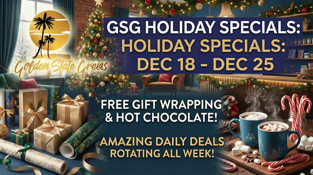 GSG HOLIDAY SPECIALS HOLIDAY SPECIALS DEC 18 - DEC 25 FREE GIFT WRAPPING 1 HOT CHOCOLATE AMAZING DAILY DEALS ROTATING ALL WEEK / The holidays are upon us and we've got extra specials waiting for you!Stop by or shop online for a quick pick up! https://goldenstategreens.com/shop/featuredWe're looking forward to seeing you soon!