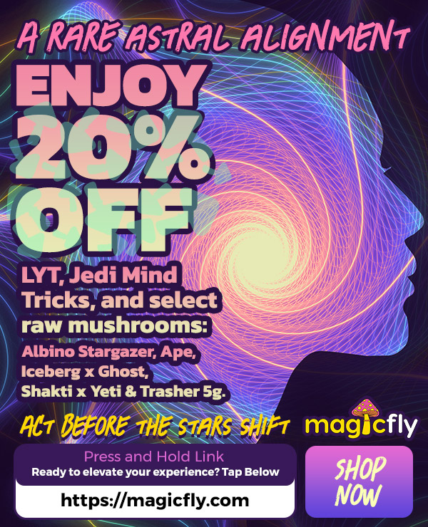  / A rare astral alignment Enjoy 20% OFF LYT, Jedi Mind Tricks, and select raw mushrooms:Albino Stargazer, Ape, Iceberg x Ghost, Shakti x Yeti & Trasher 5g.Act before the stars shift.Shop now at magicfly.com
