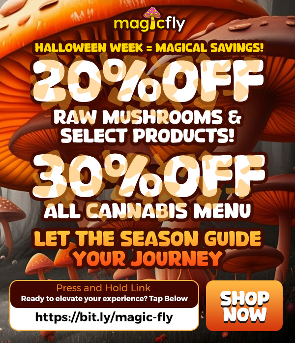 171C1016CI I y HALLOWEEN WEEK . MAGICAL SAVINGS 201IFF RAW MUSHROOMS SELECT PRODUCTS 4300FF - ALL CANNABIS MENU LET THE SEASON GUIDE - YOUR jOURNEr Press and Hold Link Ready to elevate your experience Tap Below https//bit.ly/magic-fly /  Halloween Week = Magical Savings!20% OFF Raw Mushrooms & Select Products!30% OFF All Cannabis Menu  Let the season guide your journey.See all at magicfly.com