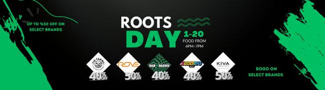 livedeal image / ROOTS DAY IS HERE! Sluggers 40% OFF Kiva 50% OFF Dime Industries 40% OFF PlugPlay 30% OFF Rove 50% OFF Quiet Kings 40% OFF Papa & Barkley 45% OFF Fig Farms 40% OFF UpNorth 40% OFF Dime Bag 40% OFF Dab Daddy 40% OFFBOGO ON SELECT BRANDS!!Fuego Me Up catering from 4PM-7PM!!