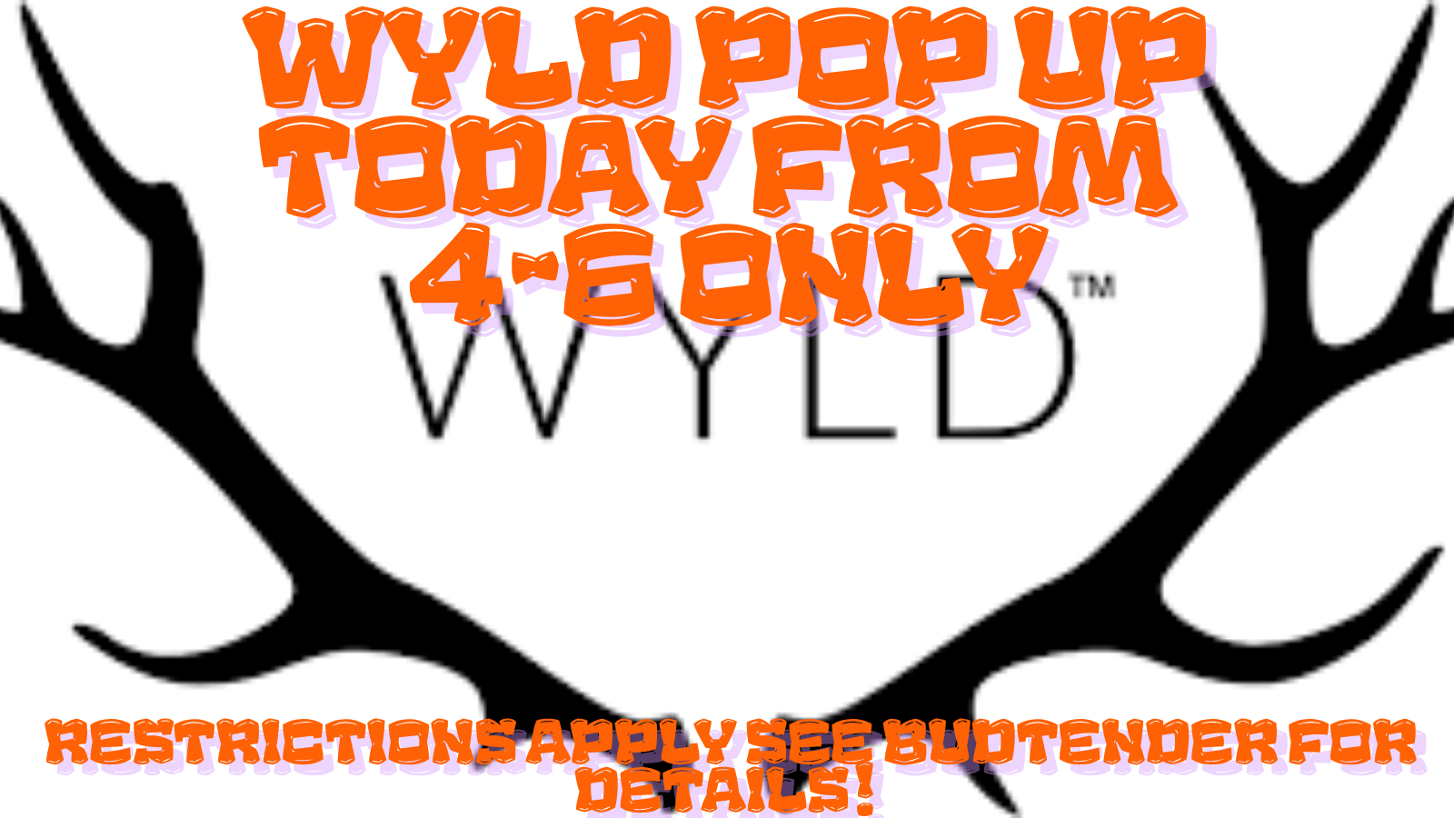  / WYLD pop up today from 4-6 only, restrictions apply see budtender for details!