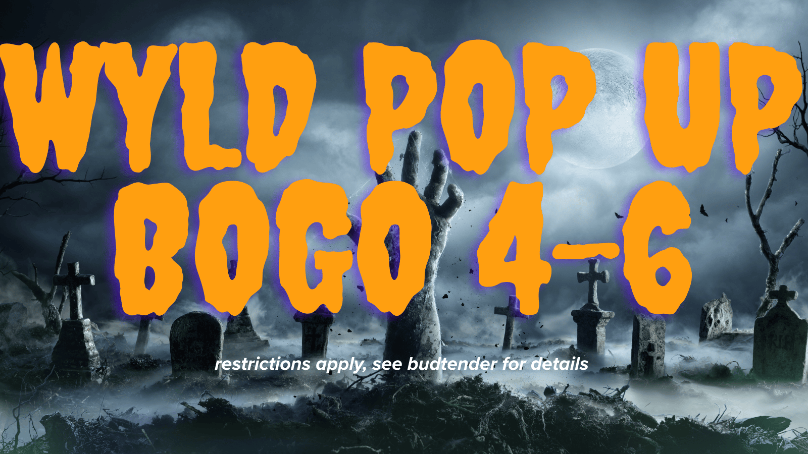  / WYLD pop up today from 4-6 only, restrictions apply see budtender for details!