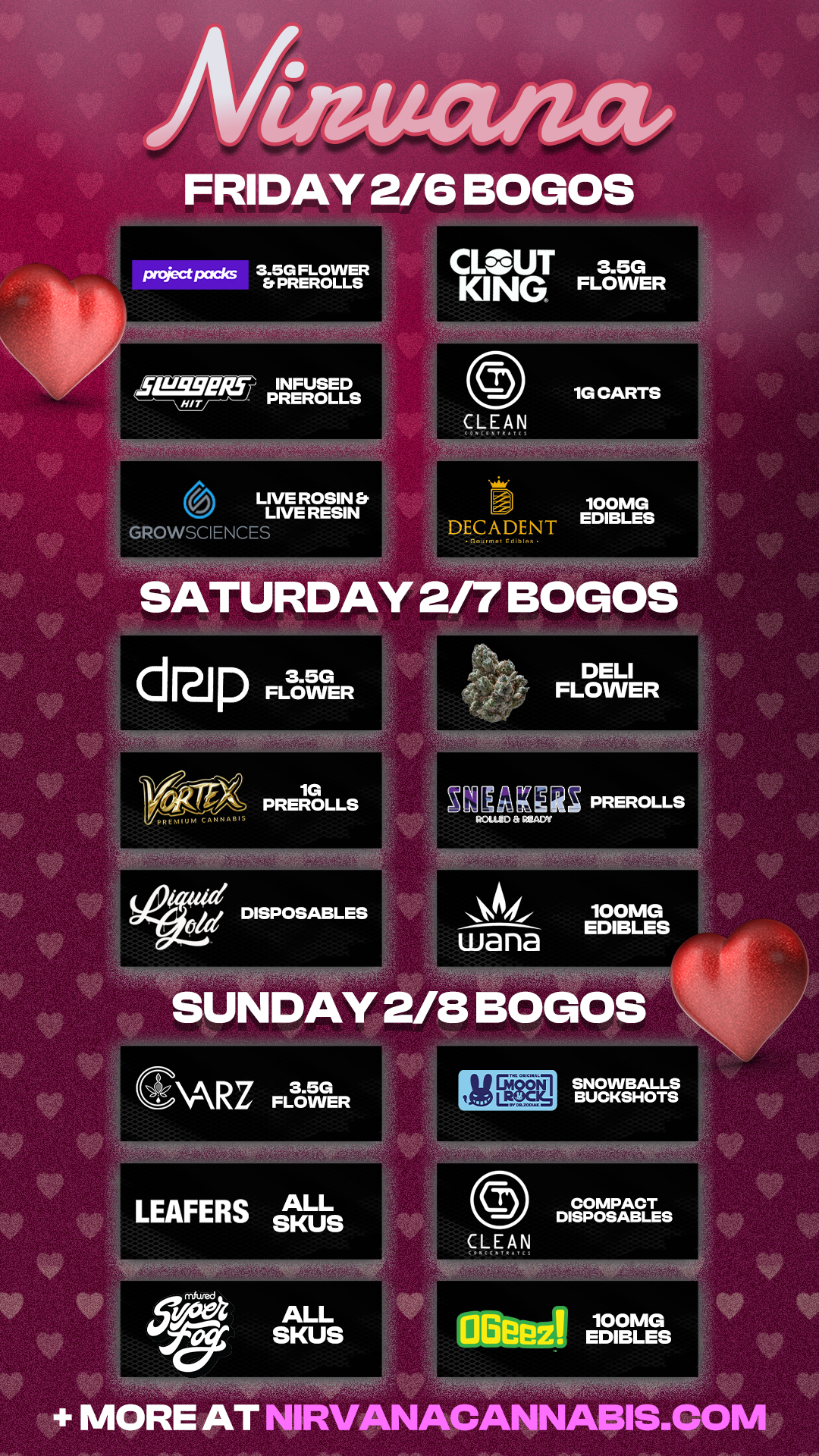 FRIDAY 2/6 BOGOS pmjectpacks 3.5G FLOWER Et PREROLLS CLOUT 3.5G KING. FLOWER 4-1TP417E-711 INFUSED LIVE ROSIN Et LIVE RESIN GROWSCIENCE 100MG DECADENT EDIBLES SATURDAY 2/7 BOGItIt drapFLOWER aK1 gK PREROLLS ROLLED MILADY 100MG EDIBLES wana SUNDAY 2/8 BOGOS NrkR FLOWER LEAFERS SAKULL S MORE AT NNW SEt810 SNOWBALLS BUCKSHOTS CIBeezEP2LTS / Check out more Super Bowl Weekend BOGOs & Low Prices at Nirvana AZ: https://nirvanacannabis.com/arizona/ *Restrictions apply*100+ BOGOs & 60% Off Deals All Weekend Long 