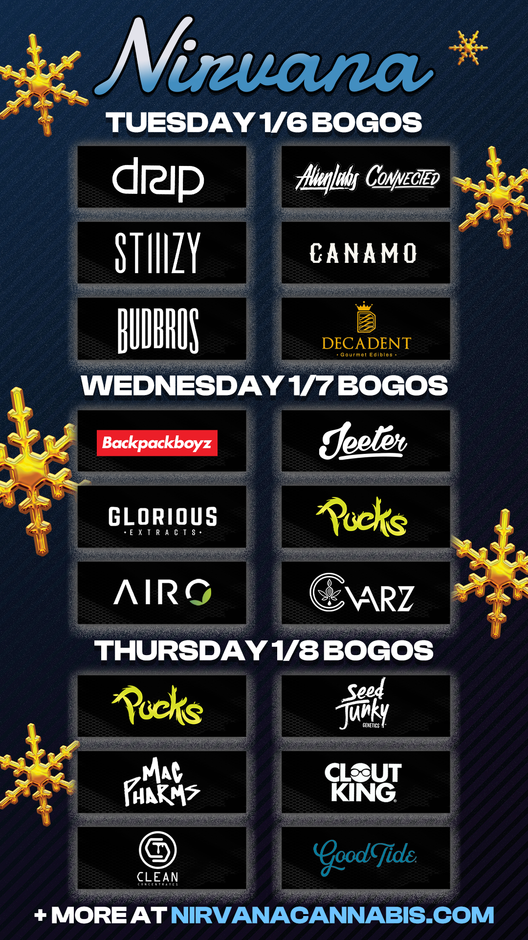is TUESDAY 1/6 BOGOS PE CANAMO DECADENT Gourmet Edibles WEISMEive-viTOM GLORIOUS EX TR AC TS AIRO locks CARZ THURSDAY 11/8 BOGOS 144 friAPV CLEAN CLOUT KING 71 MORE AT NIRVANACANNABIS.COM / Check out more Weekly BOGOs & Low Prices at Nirvana AZ: https://nirvanacannabis.com/arizona/ *Restrictions apply*