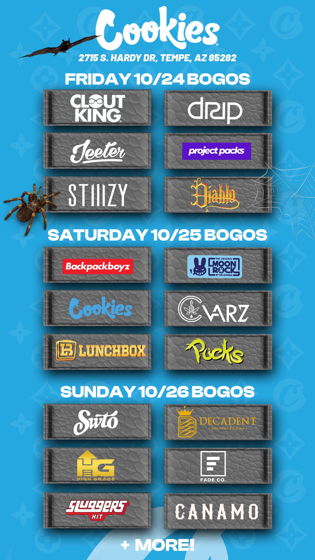 Ceeki.e$ 775 S. /2S tocIliluAGTY p e ATURDAY 10/25 BOGOS teekie CARZ LUNCHBON SUNDAY 10/26 BOGOS 8w-M 5ECADENT CANAMO MORE / Check out more Friday BOGOs & Low Prices at Cookies Tempe: https://tempe.cookies.co/specials/