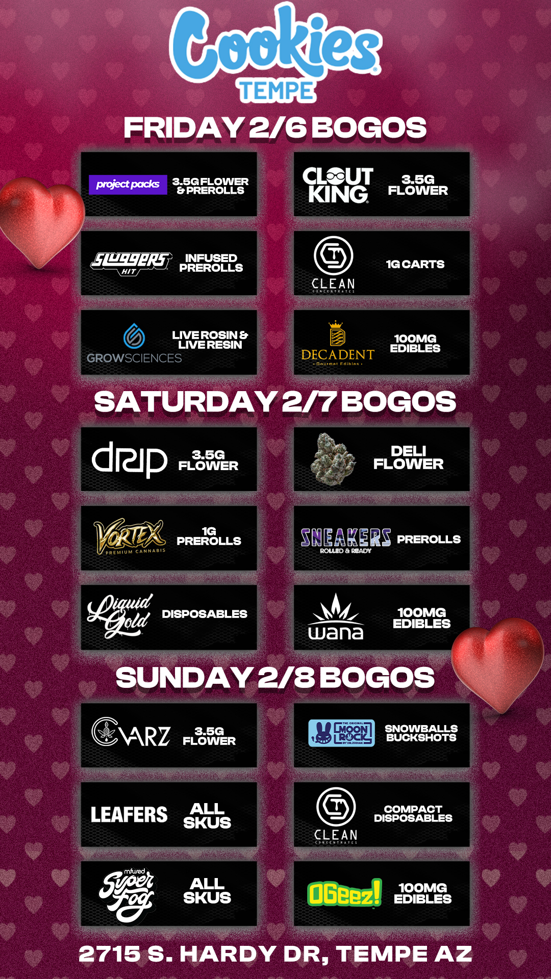 1G CARTS CLEAN 100MG DECADENT EDIBLES SATURDAY 2/7 BOGOS clopFLOWER 1G PREROLLS DELI FLOWER EVAgKlia PREROLLS At wana 100MG EDIBLES NrkR FLOWER LEAFERS ALL SKUS ALL SKUS 2715 S. HARDY DR TEMPE AZ / Check out more Super Bowl Weekend BOGOs & Low Prices at Cookies Tempe: https://tempe.cookies.co/specials/ *Restrictions apply*100+ BOGOs & 60% Off Deals All Weekend Long 