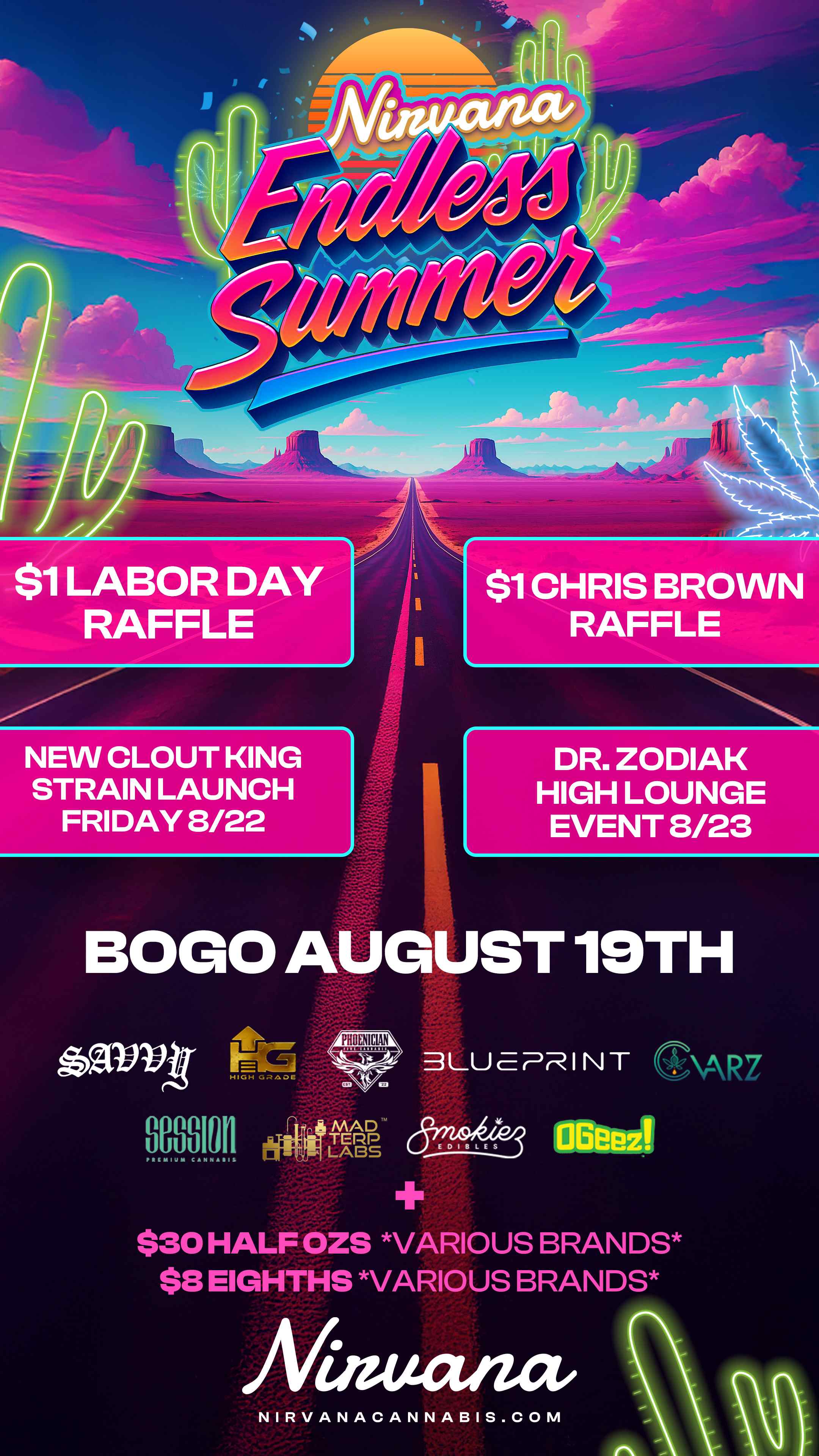 $1 CHRIS BROWN RAFFLE NEW CLOUT KING STRAIN LAUNCH FRIDAY 8/22 DR. ZODIAK HIGH LOUNGE EVENT 8/23 BOLO AUGUST 19TH avvp- itz DLUEPRINT P01.11 c COMO $30 HALF OZS VARIOUS BRANDS $8 EIGHTHS VARIOUS BRANDS / Check out MORE Tuesday BOGOs & Low Prices at NC | AZ: https://nirvanacannabis.com/arizona/