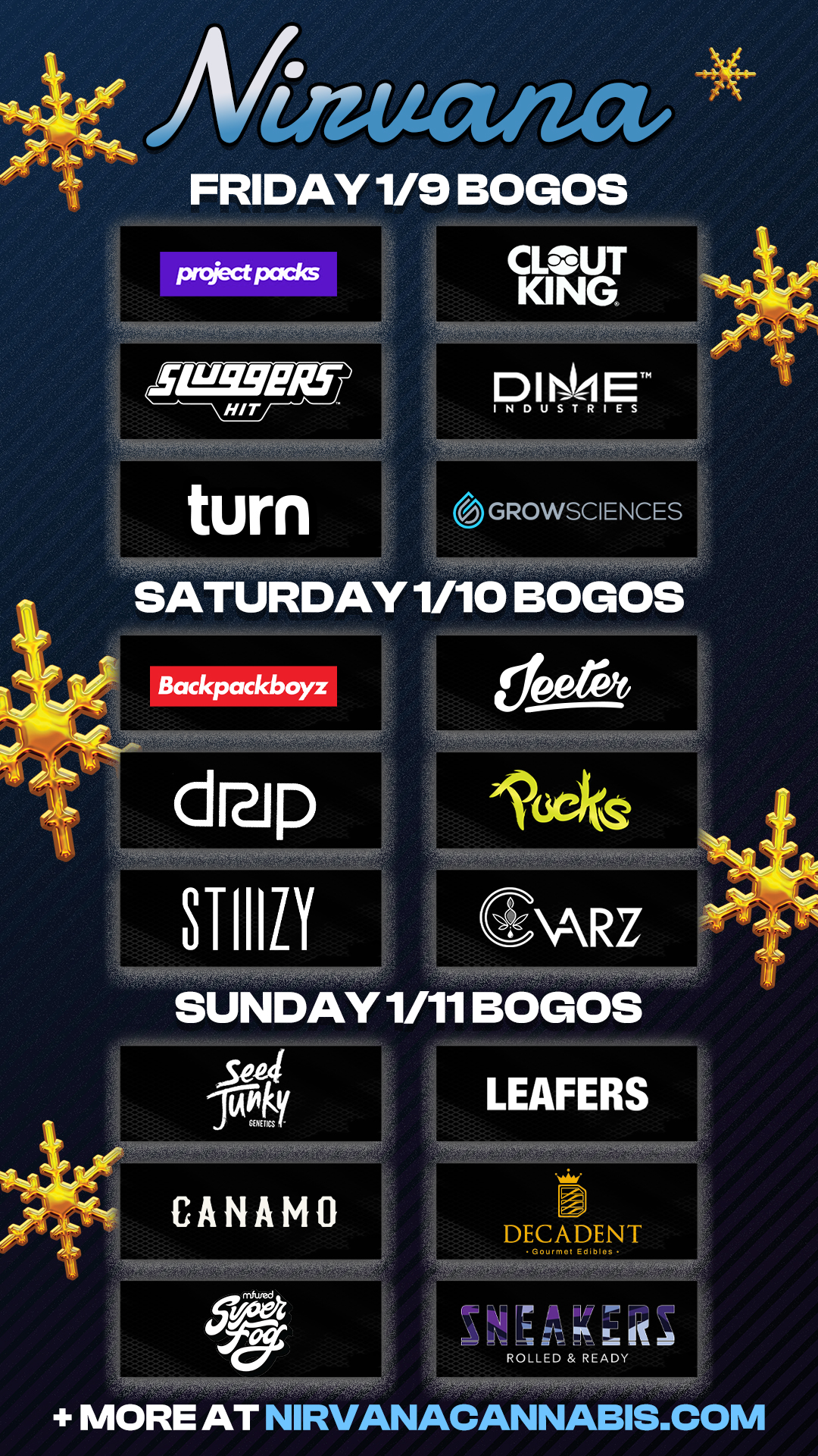 FRIDAY 1/9 BOGOS peciect packs 1M99118- HIT CLOUT KING D I E INDUSTRIES turn 6GROWSCIENCES SATURDAY 1/10 BOGOS Backpackboyz 31-110 I ARz SUNDAY 11/111 BOGOS / CANAMO 690 LEAFERS DECADENT --- 7MiAgEk. ROLLED READY MORE AT NIRVANACANNABIS.COM / Check out more Weekend BOGOs & Low Prices at Nirvana AZ: https://nirvanacannabis.com/arizona/ *Restrictions apply*