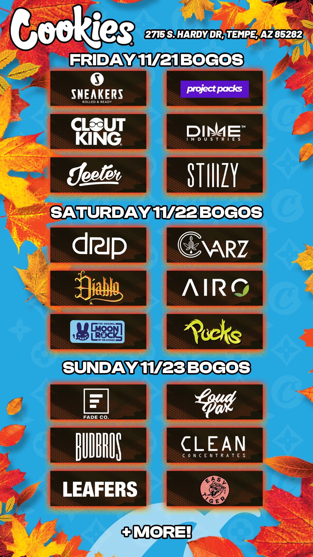 BOGOS 2715 S. HARDY DR FRIDAY 0 SNEAKERS 5111ZIECCES BOGOS CLOUT KING PriectPacks STIIILY TURDAVT9Eg ChARZ AIRC SUNDAY 11/23 BOGOS CLEAN LEAFERS MORE / Check out more Friday BOGOs & Low Prices at Cookies Tempe: https://tempe.cookies.co/specials/ *Restrictions apply*