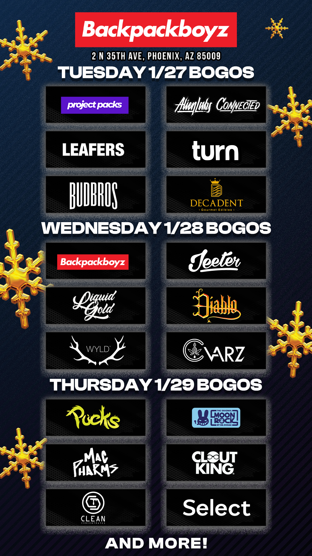Backpackboyz 2 N 35TH AVE PHOENIX AZ 85009 TUESDAY 1/27 BOGOS ProjectPacks M CoAlwarp LEAFERS turn MHOS DECADENT WEDNESDAY 1/28 BOGOS THURSDAY 1/29 BOGOS Itekv CLEAN AND MORE / Check out MORE Weekly BOGOs & Low Prices at Backpackboyz AZ: https://www.backpackboyz.com/locations/arizona/menu *Restrictions apply*