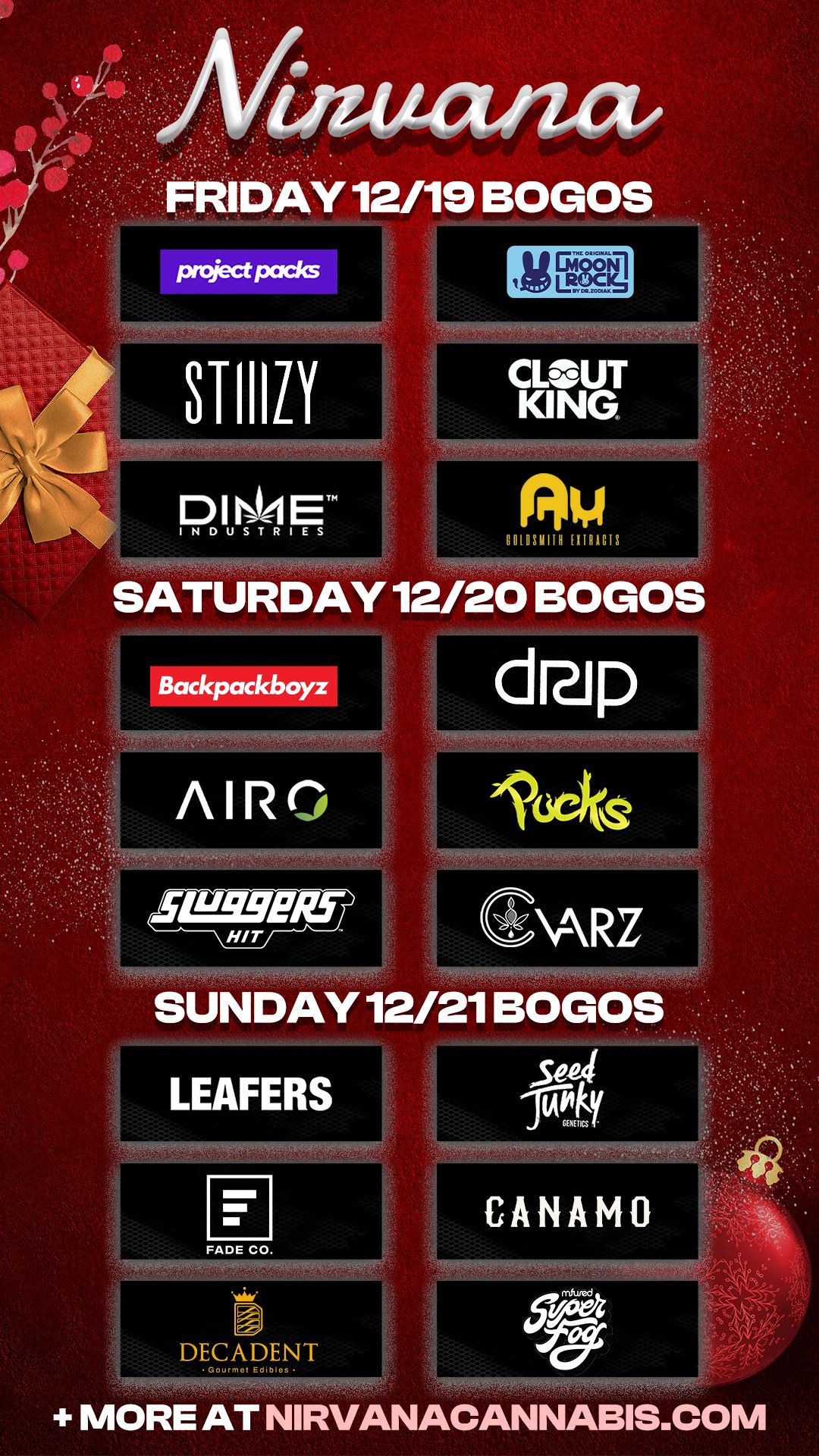 Ariattana FRIDAY 12/19 BOGOS pmiectpacks STIIILY D 1144 E-CLOUT KING SATURDAY 12/20 BOGOS Backpackboyz AIRS dap locks e-1RZ SUNDAY 12/21 BOGOS 1-01q LEAFERS FADE CO DECADENT CANAMO MORE AT NIRVANACANNABIS.COM / Check out more Friday BOGOs & Low Prices at Nirvana AZ: https://nirvanacannabis.com/arizona/ *Restrictions apply*