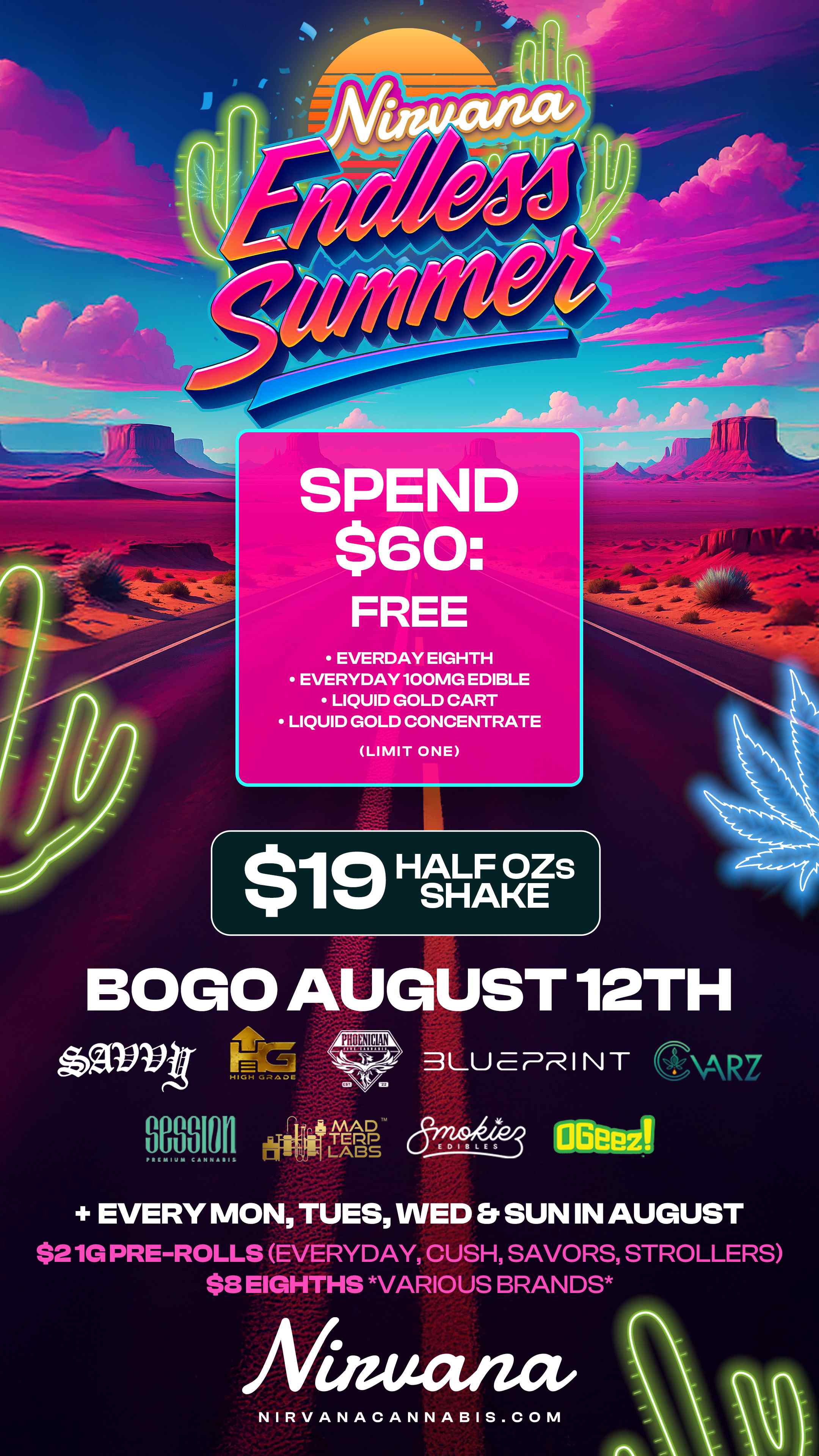 BOLO AUGUST 12TH avveg DLU E PR I N T ARz n was oftet EVERY MON TUES WED Et SUN IN AUGUST $21G PRE-ROLLS EVERYDAY CUSH SAVORS STROLLERS $8 EIGHTHS VARIOUS BRANDS... / Check out more Tuesday BOGOs & Low Prices at Nirvana AZ: https://nirvanacannabis.com/arizona/