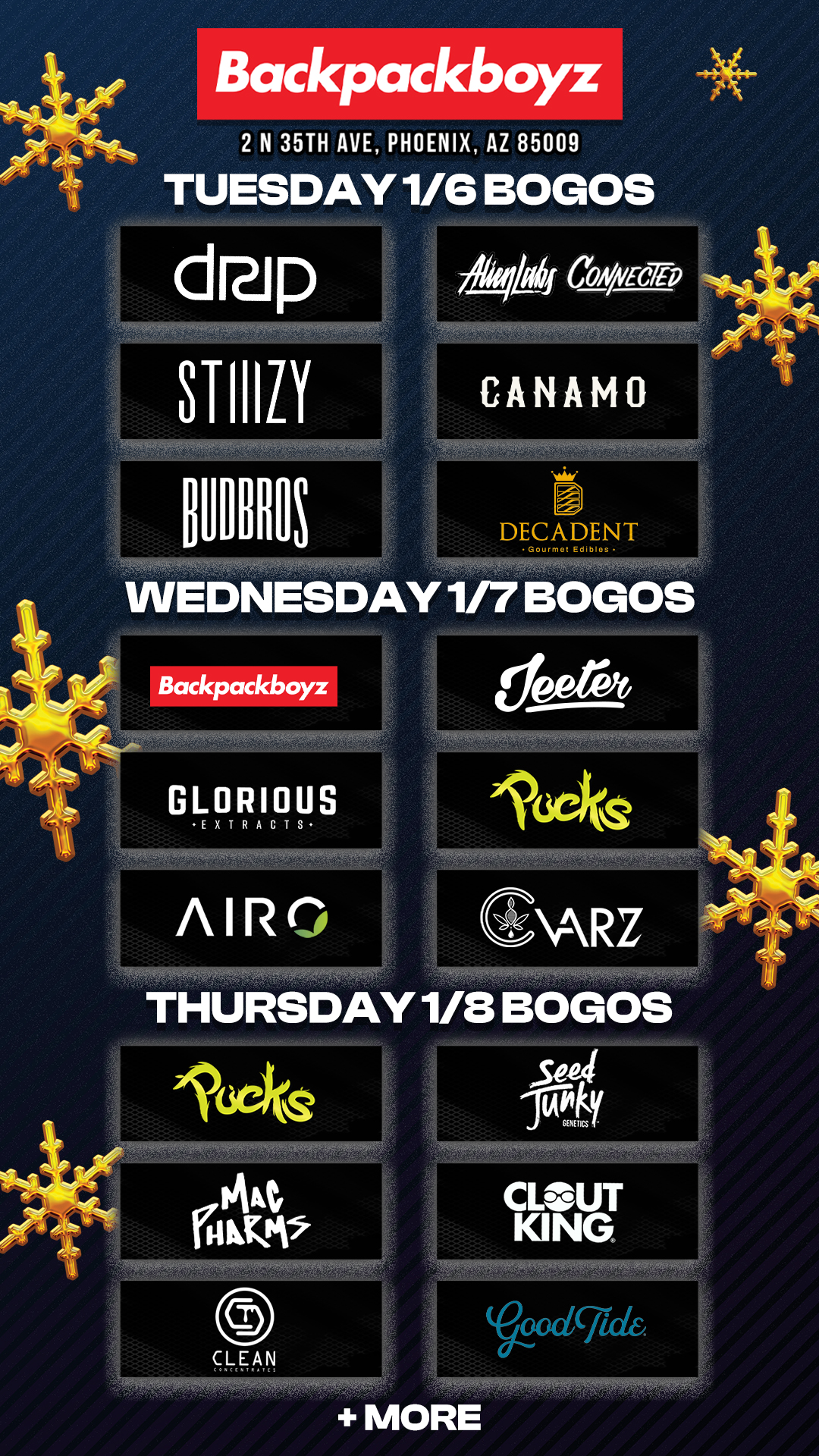 Backpackboyl 2 N 35TH AVE PHOENIX AZ 85009 TUESDAY 1/6 BOGOS drip STIIILY CativEc7Fp CANAMO WEDNESDAY 1/7 BOGOS Backpackboyz GLORIOUS -EXTRACTS. locks AIRO THURSDAY 1/8 BOGOS Iteks rtikkri CLEAN XX/Cride. / Check out MORE Weekly BOGOs & Low Prices at Backpackboyz AZ: https://www.backpackboyz.com/locations/arizona/menu *Restrictions apply*
