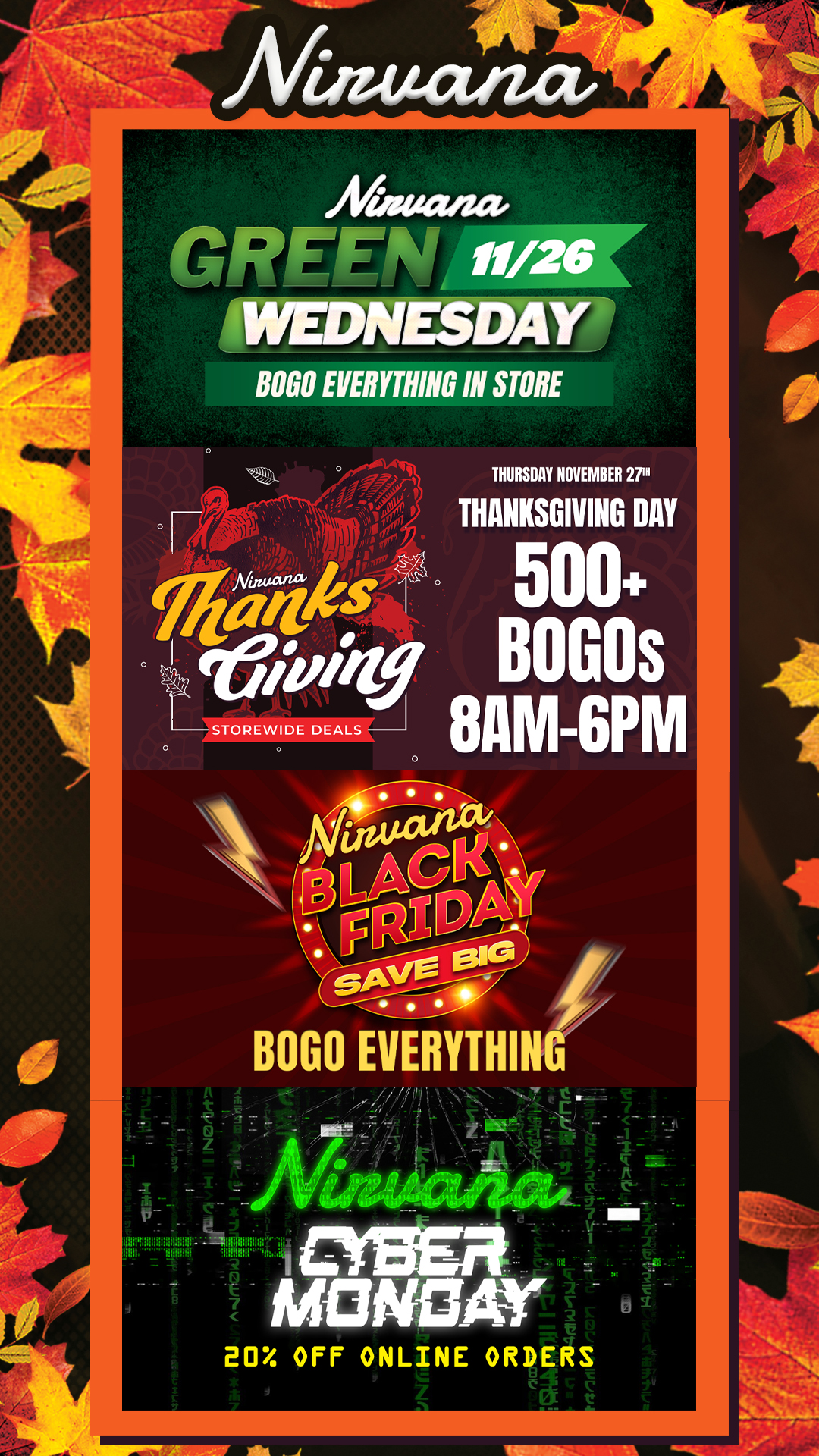 A4mana GREW II/26 SVIMMU-3 A r BON EVERYTHING IN STORE . n1 Nyi s 500 04e60915 BOGOs STOREWIDE DEALS 1 THANKSGIVING DAY 811M-GPM BOGO EVERYTHING r- - n 7 Mir 2 A 7 t- liNtr411. I r - MONDAY 20 OFF ONLINE ORDERS / Check out Green Wednesday - Black Friday BOGOs at Nirvana AZ: https://nirvanacannabis.com/arizona/ *Restrictions apply*