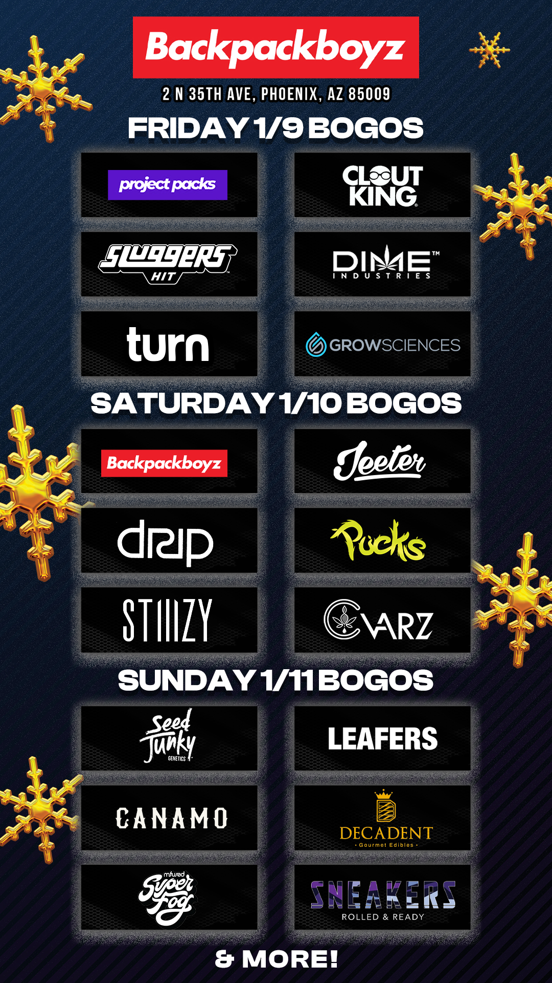 Backpackboyz 2 N 35TH AVE PHOENIX AZ 85009 FRIDAY 1/9 BOGOS Pmject Packs GROWSCIENCES SATURDAY 1/10 BOGOS Backpackboyz dop STIIIZY SUNDAY 1/11 BOGOS 5e4 14-fE0 LEAFERS Er MORE / Check out MORE Weekend BOGOs & Low Prices at Backpackboyz AZ: https://www.backpackboyz.com/locations/arizona/menu *Restrictions apply*