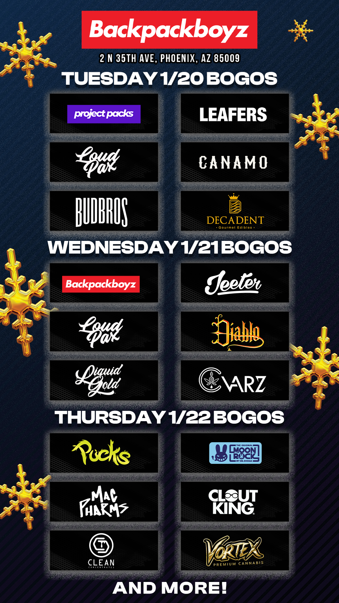 Backpackboyz 2 N 35TH AVE PHOENIX AZ 85009 TUESDAY 1/20 BOGOS MINIS DECADENT 0.rmel Edibles WEDNESDAY 1/21 BOGOS Backpackboyz NARZ THURSDAY 1/22 BOGOS CLEAN CLOUT KING AND MORE / Check out MORE Weekly BOGOs & Low Prices at Backpackboyz AZ: https://www.backpackboyz.com/locations/arizona/menu *Restrictions apply*